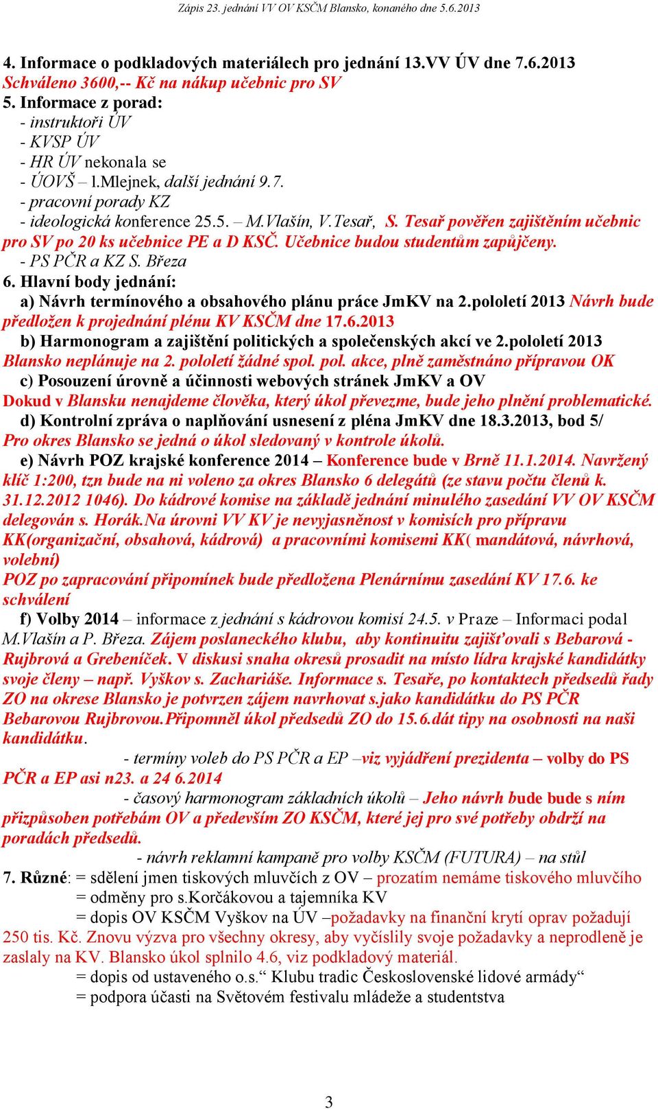 Učebnice budou studentům zapůjčeny. - PS PČR a KZ S. Březa 6. Hlavní body jednání: a) Návrh termínového a obsahového plánu práce JmKV na 2.