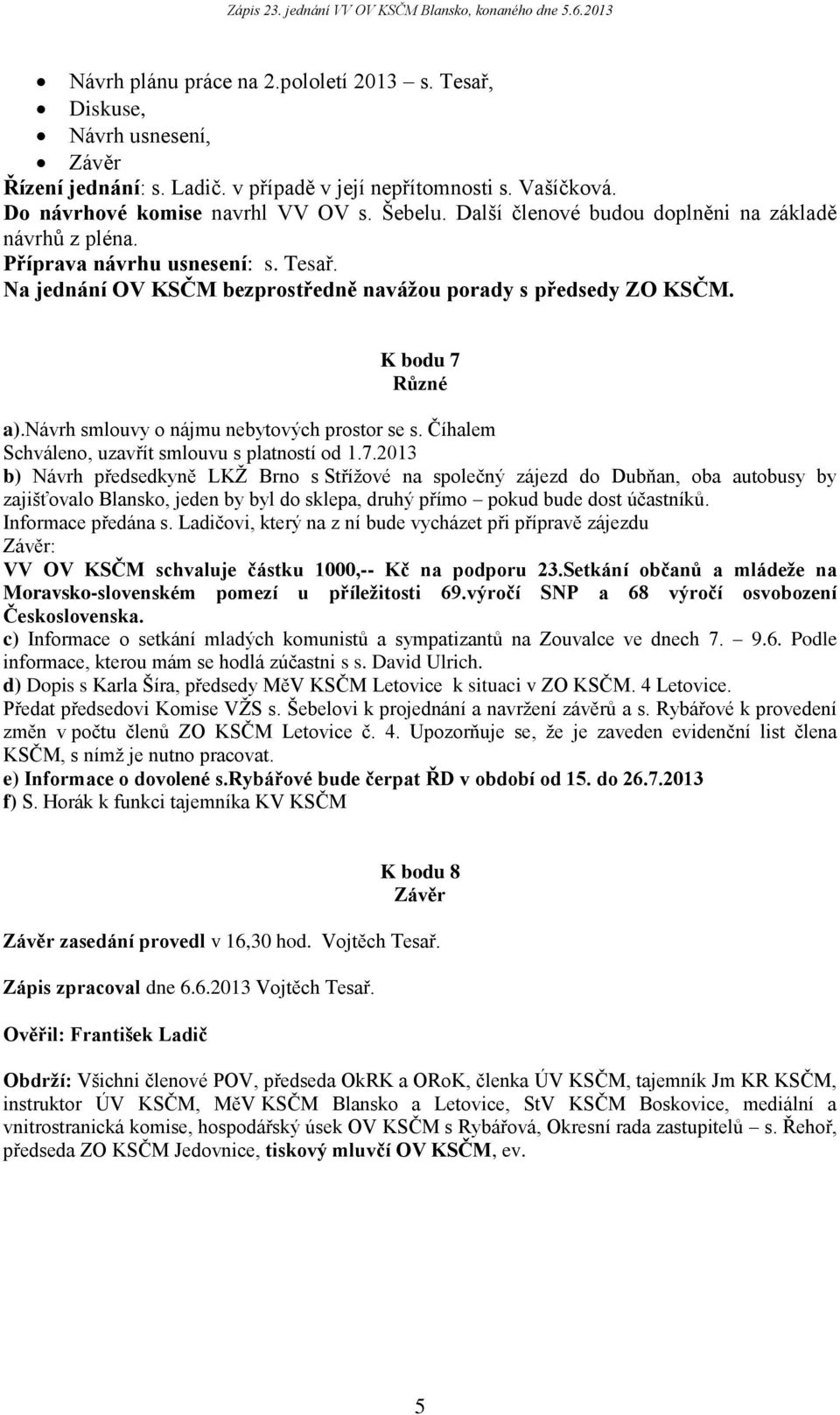 návrh smlouvy o nájmu nebytových prostor se s. Číhalem Schváleno, uzavřít smlouvu s platností od 1.7.