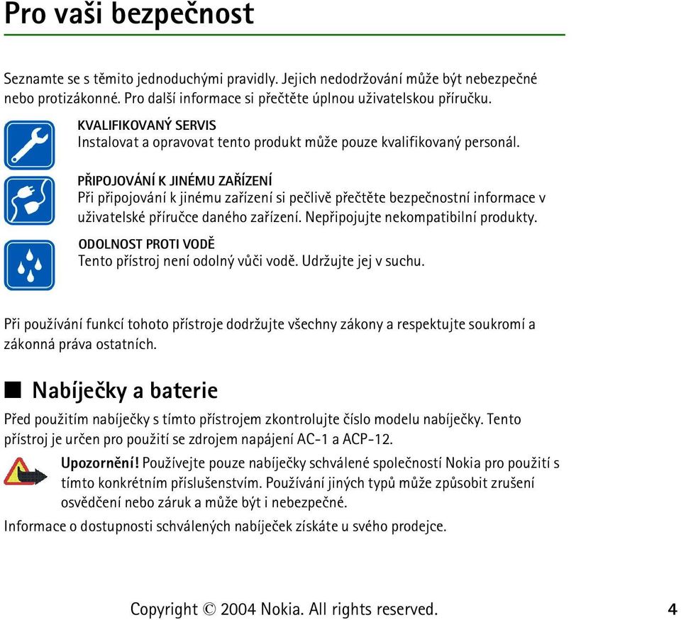 PØIPOJOVÁNÍ K JINÉMU ZAØÍZENÍ Pøi pøipojování k jinému zaøízení si peèlivì pøeètìte bezpeènostní informace v u¾ivatelské pøíruèce daného zaøízení. Nepøipojujte nekompatibilní produkty.