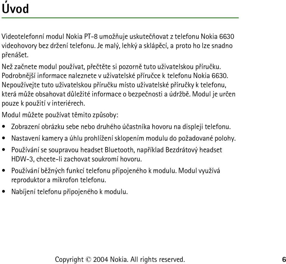 Nepou¾ívejte tuto u¾ivatelskou pøíruèku místo u¾ivatelské pøíruèky k telefonu, která mù¾e obsahovat dùle¾ité informace o bezpeènosti a údr¾bì. Modul je urèen pouze k pou¾ití v interiérech.