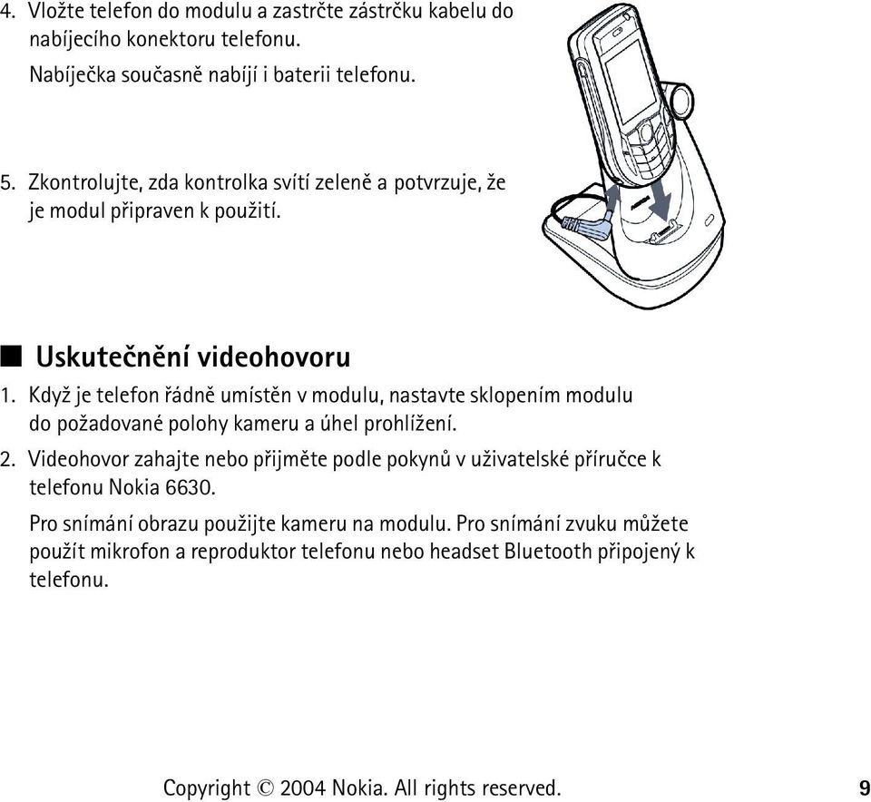 Kdy¾ je telefon øádnì umístìn v modulu, nastavte sklopením modulu do po¾adované polohy kameru a úhel prohlí¾ení. 2.