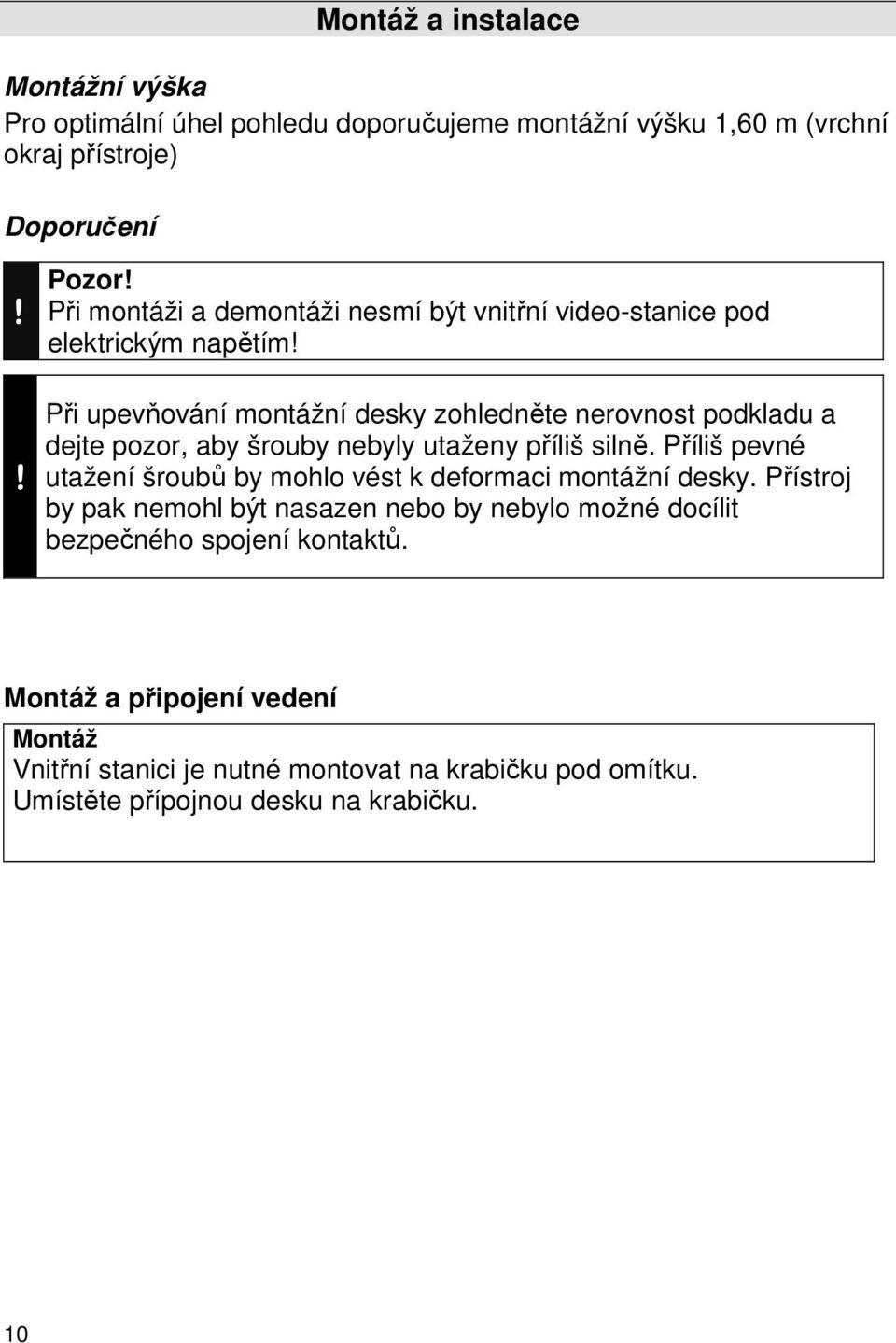 Při upevňování montážní desky zohledněte nerovnost podkladu a dejte pozor, aby šrouby nebyly utaženy příliš silně.