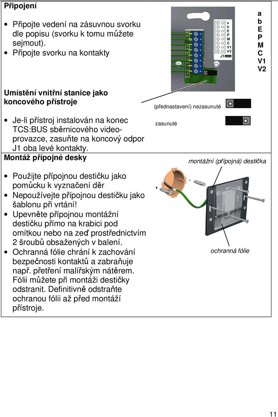 levé kontakty. Montáž přípojné desky Použijte přípojnou destičku jako pomůcku k vyznačení děr Nepoužívejte přípojnou destičku jako šablonu při vrtání!