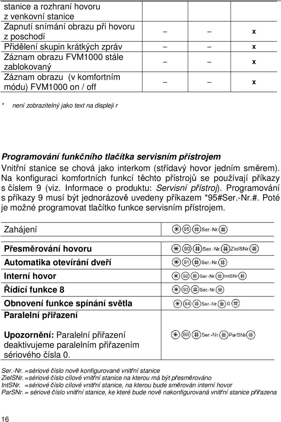 Na konfiguraci komfortních funkcí těchto přístrojů se používají příkazy s číslem 9 (viz. Informace o produktu: Servisní přístroj).