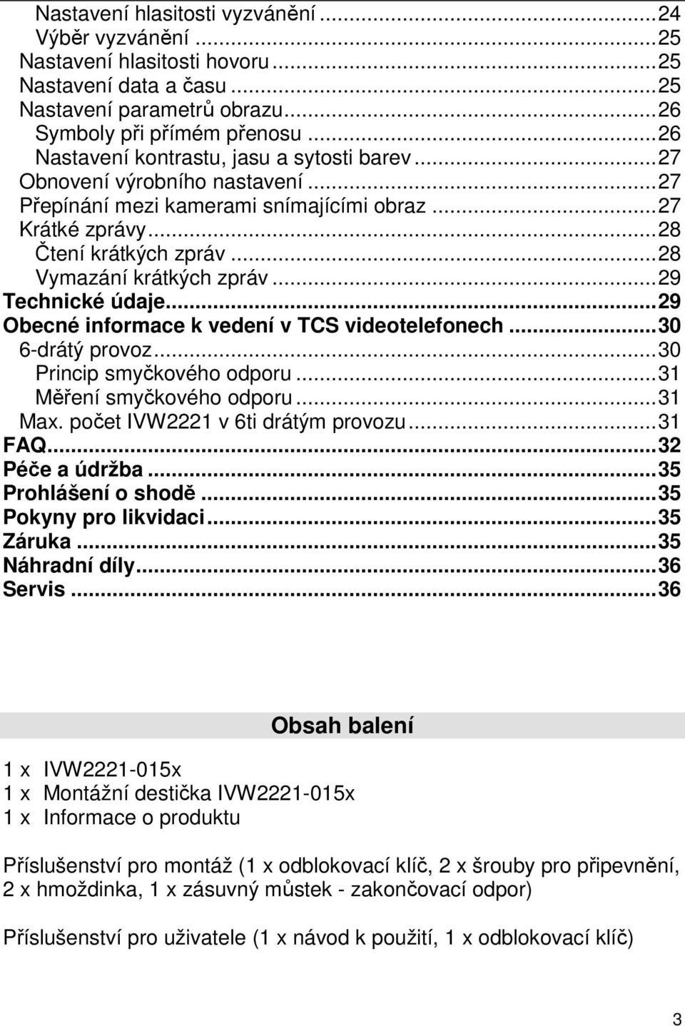 .. 28 Vymazání krátkých zpráv... 29 Technické údaje... 29 Obecné informace k vedení v TCS videotelefonech... 30 6-drátý provoz... 30 Princip smyčkového odporu... 31 Měření smyčkového odporu... 31 Max.