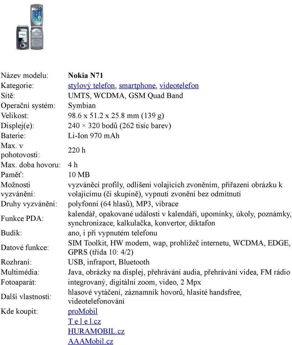 doba hovoru: 4 h 10 MB Možnosti vyzváněcí profily, odlišení volajících zvoněním, přiřazení obrázku k volajícímu (či skupině), vypnutí zvonění bez odmítnutí Druhy polyfonní (64 hlasů), MP3, vibrace