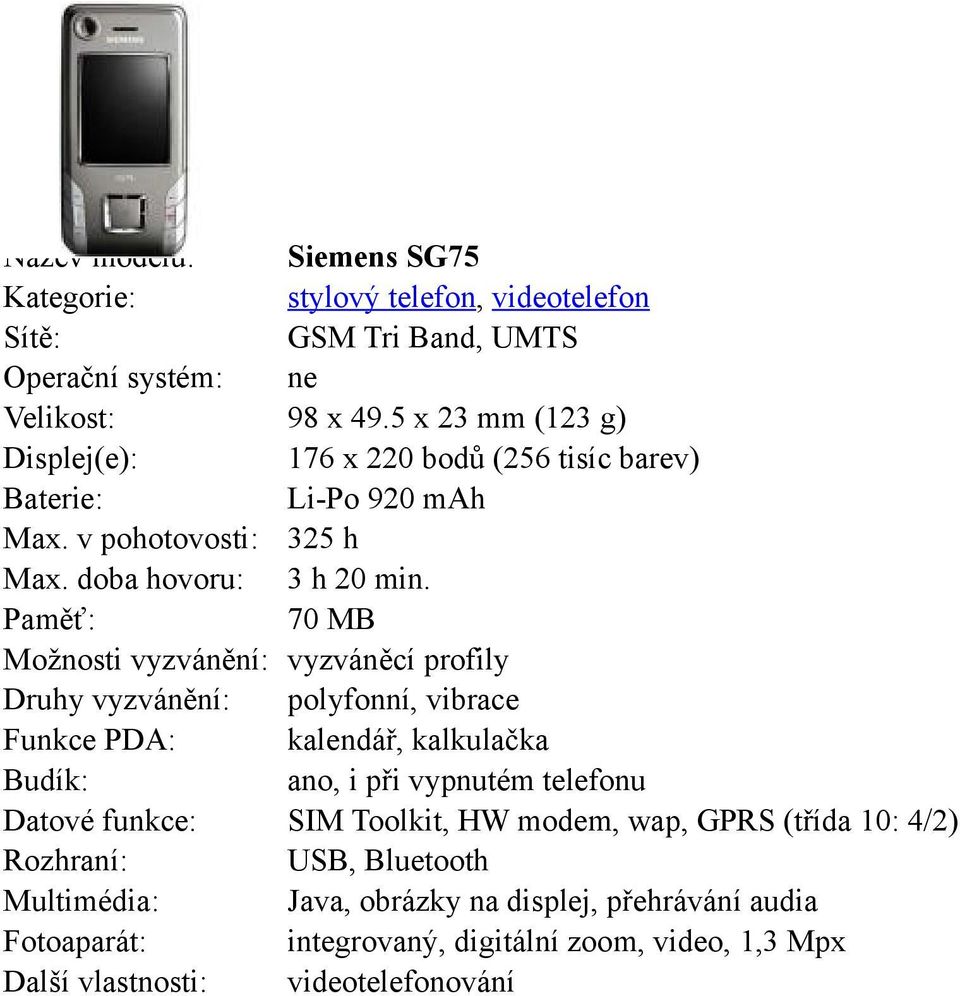 70 MB Možnosti vyzváněcí profily Druhy polyfonní, vibrace Funkce PDA: kalendář, kalkulačka ano, i při vypnutém telefonu Datové