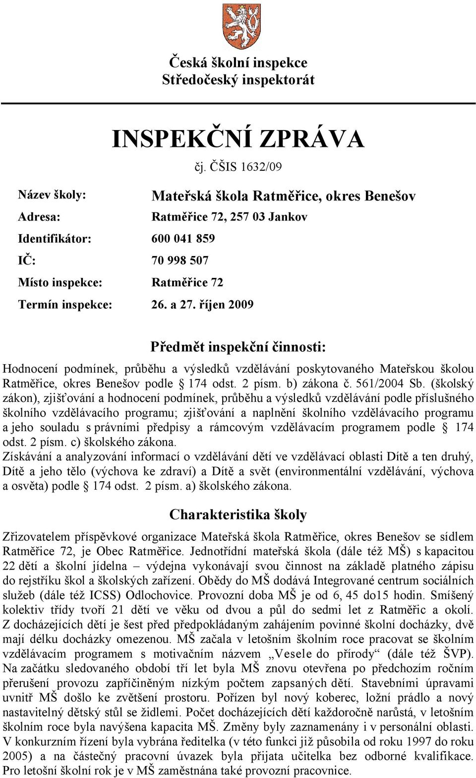 říjen 2009 Předmět inspekční činnosti: Hodnocení podmínek, průběhu a výsledků vzdělávání poskytovaného Mateřskou školou Ratměřice, okres Benešov podle 174 odst. 2 písm. b) zákona č. 561/2004 Sb.
