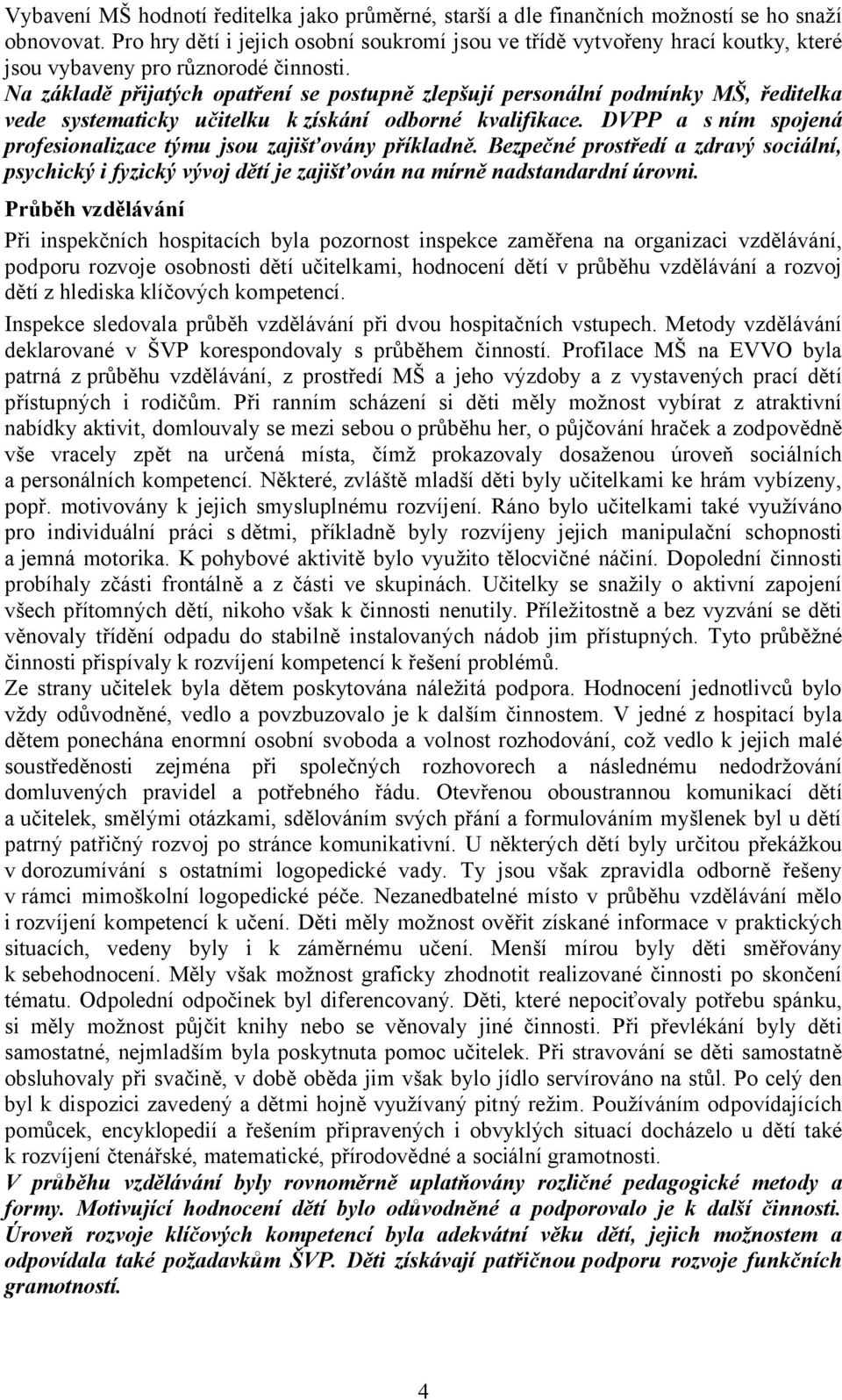 Na základě přijatých opatření se postupně zlepšují personální podmínky MŠ, ředitelka vede systematicky učitelku k získání odborné kvalifikace.