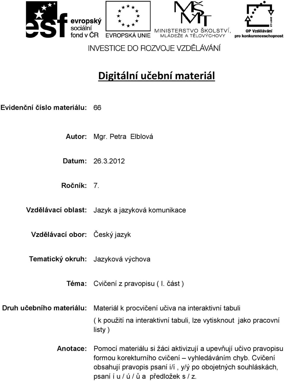 část ) Druh učebního materiálu: Materiál k procvičení učiva na interaktivní tabuli ( k použití na interaktivní tabuli, lze vytisknout jako pracovní listy )