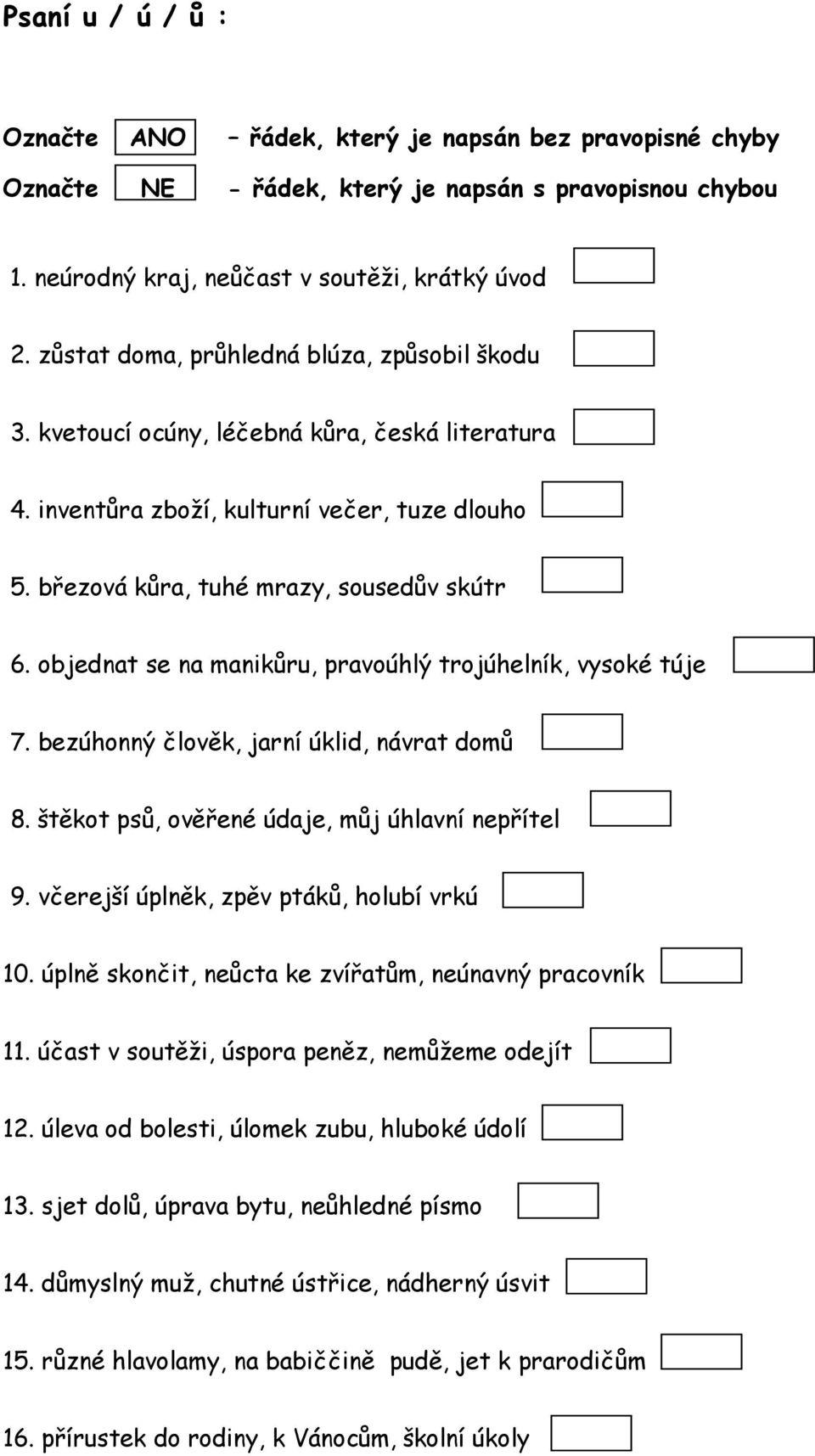 štěkot psů, ověřené údaje, můj úhlavní nepřítel 9. včerejší úplněk, zpěv ptáků, holubí vrkú 10. úplně skončit, neůcta ke zvířatům, neúnavný pracovník 11.