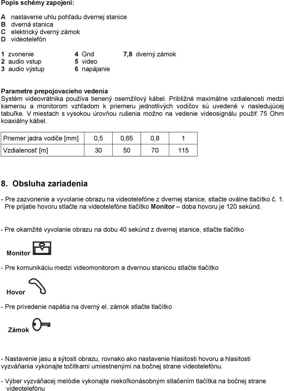 Približné maximálne vzdialenosti medzi kamerou a monitorom vzhľadom k priemeru jednotlivých vodičov sú uvedené v nasledujúcej tabuľke.