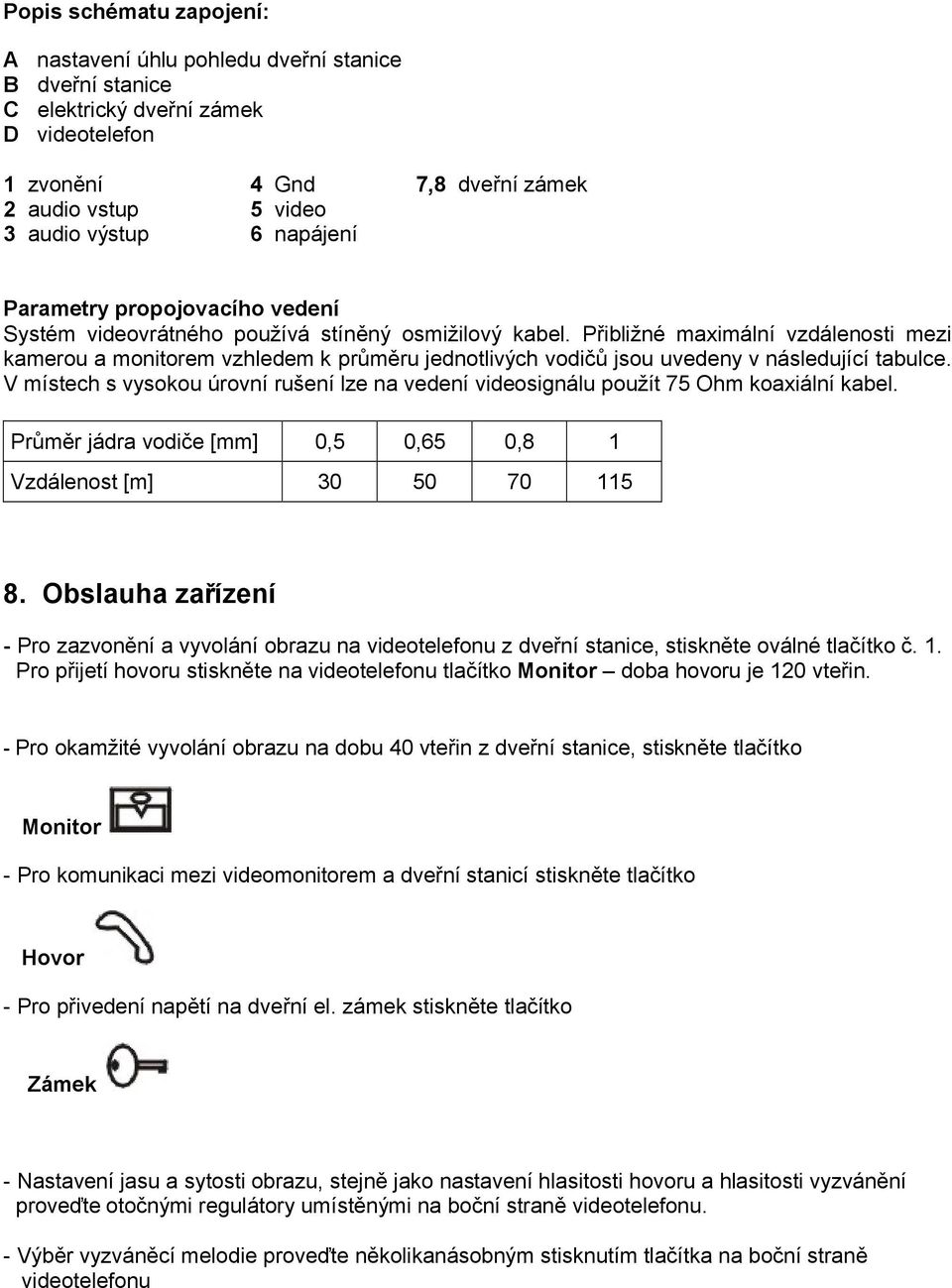 Přibližné maximální vzdálenosti mezi kamerou a monitorem vzhledem k průměru jednotlivých vodičů jsou uvedeny v následující tabulce.