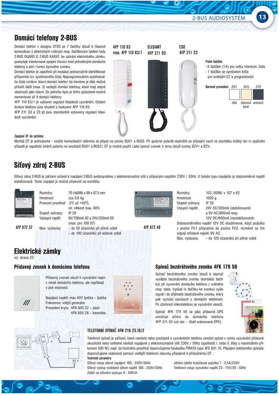 Domácí telefon je zapotřebí při instalaci jednoznačně identifikovat přiřazením tzv. systémového čísla.