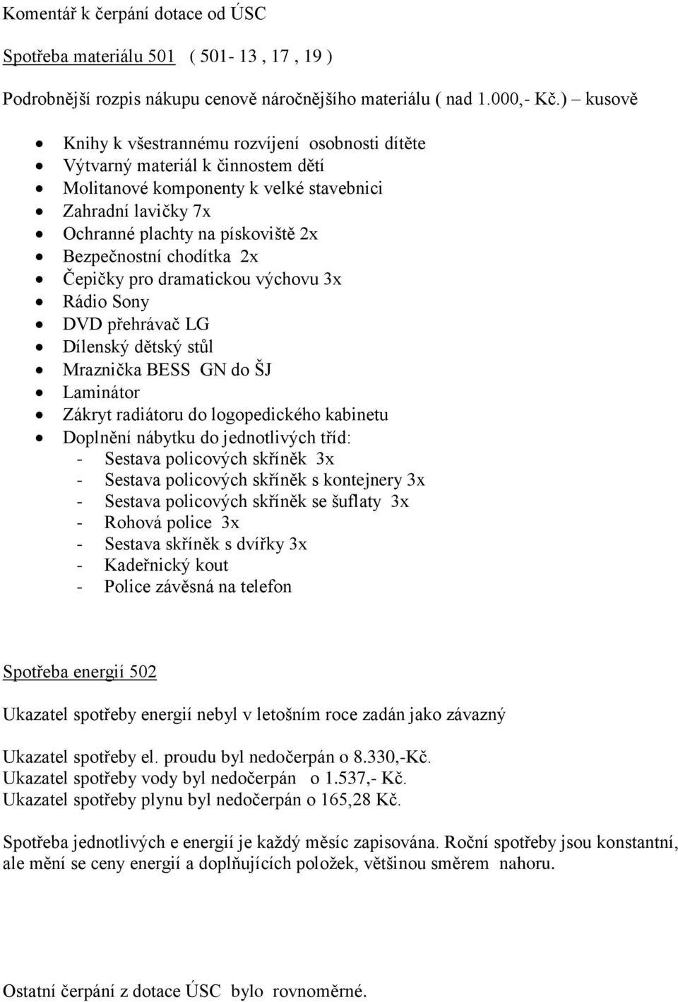 chodítka 2x Čepičky pro dramatickou výchovu 3x Rádio Sony DVD přehrávač LG Dílenský dětský stůl Mraznička BESS GN do ŠJ Laminátor Zákryt radiátoru do logopedického kabinetu Doplnění nábytku do