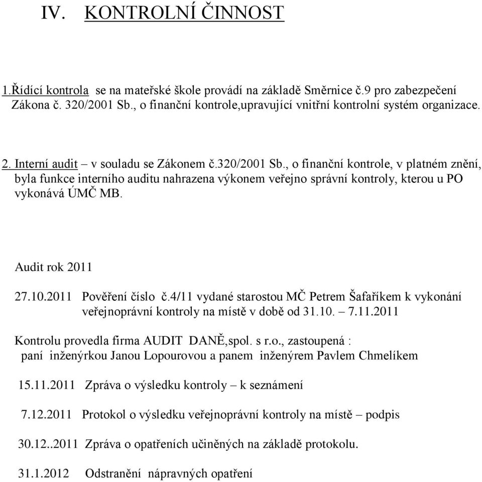 Audit rok 2011 27.10.2011 Pověření číslo č.4/11 vydané starostou MČ Petrem Šafaříkem k vykonání veřejnoprávní kontroly na místě v době od 31.10. 7.11.2011 Kontrolu provedla firma AUDIT DANĚ,spol. s r.