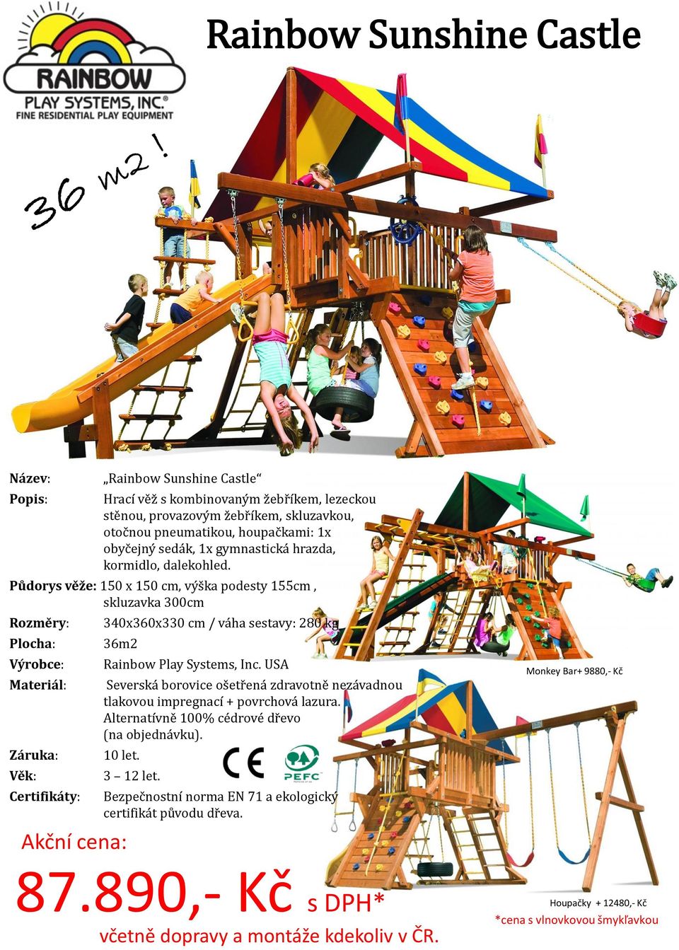 Půdorys věže: 150 x 150 cm, výška podesty 155cm, skluzavka 300cm 340x360x330 cm / váha sestavy: 280 kg 36m2 Severská borovice ošetřená