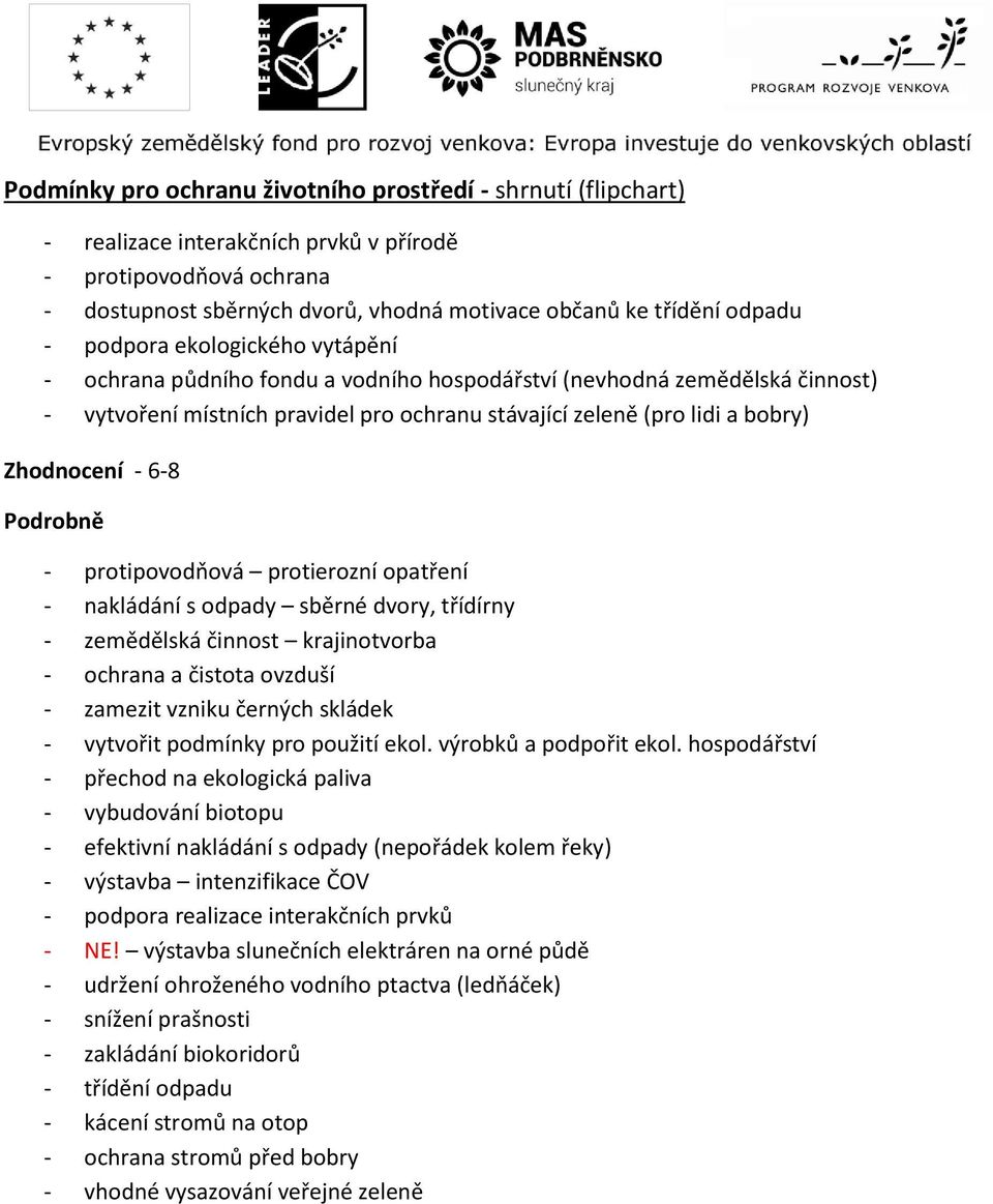 6-8 - protipovodňová protierozní opatření - nakládání s odpady sběrné dvory, třídírny - zemědělská činnost krajinotvorba - ochrana a čistota ovzduší - zamezit vzniku černých skládek - vytvořit