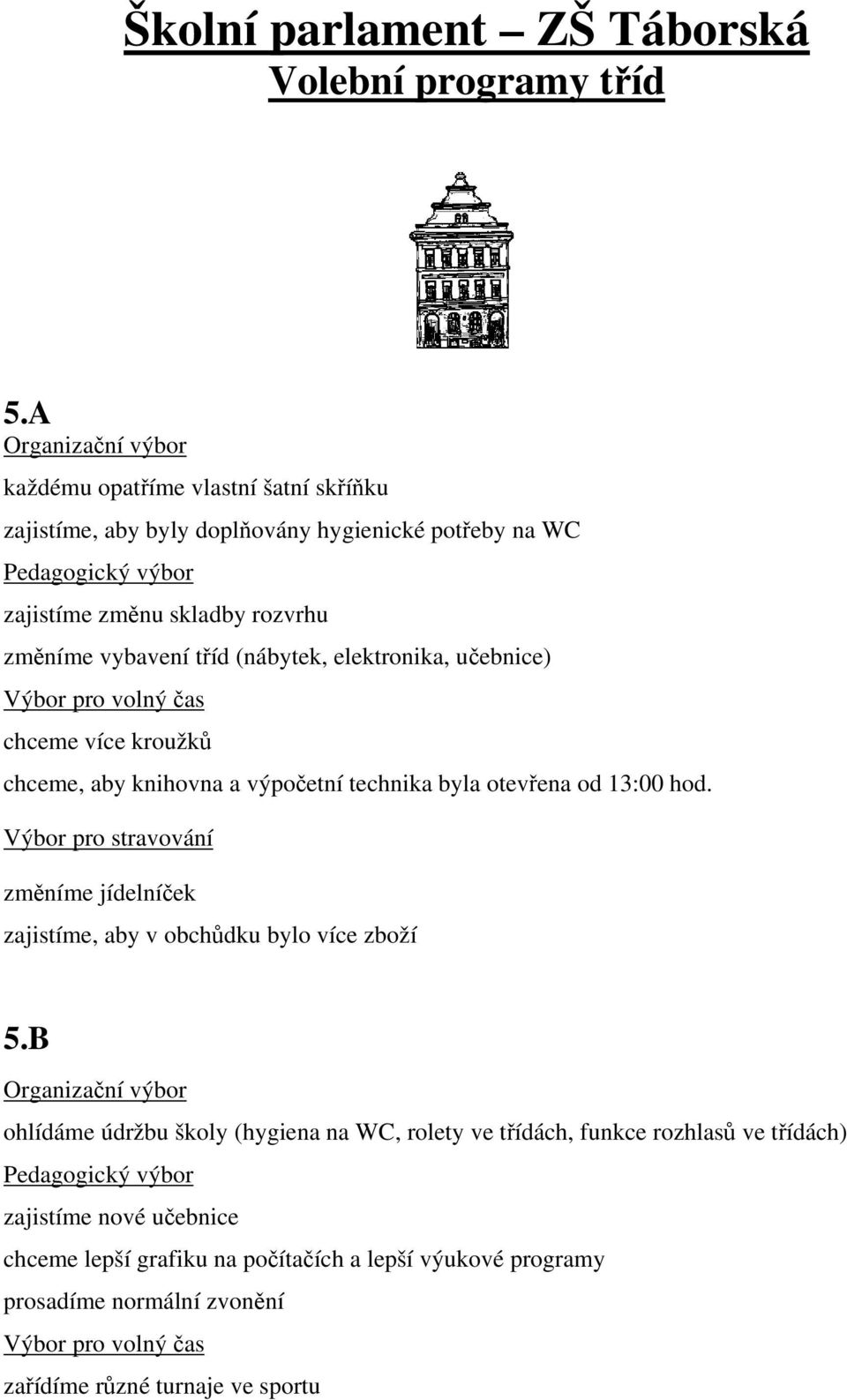 (nábytek, elektronika, učebnice) chceme více kroužků chceme, aby knihovna a výpočetní technika byla otevřena od 13:00 hod.