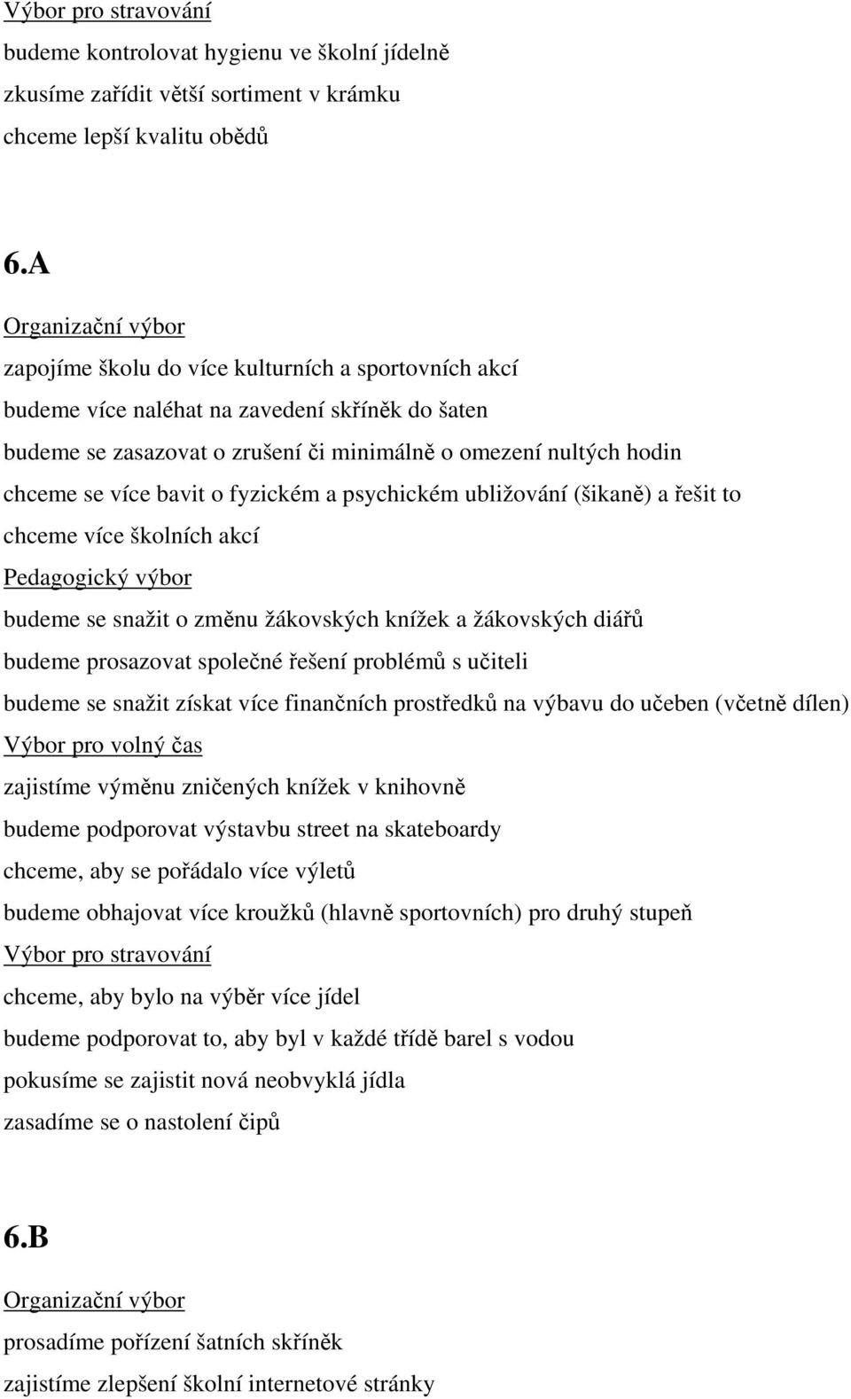 fyzickém a psychickém ubližování (šikaně) a řešit to chceme více školních akcí budeme se snažit o změnu žákovských knížek a žákovských diářů budeme prosazovat společné řešení problémů s učiteli