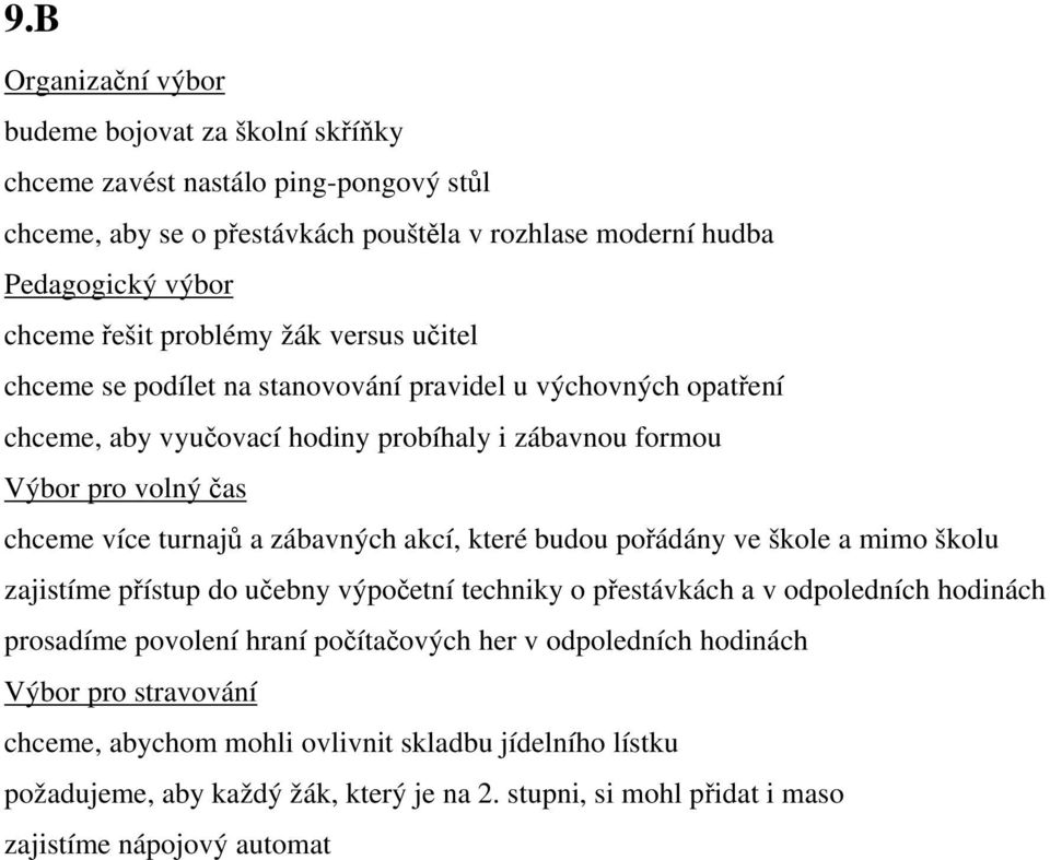 akcí, které budou pořádány ve škole a mimo školu zajistíme přístup do učebny výpočetní techniky o přestávkách a v odpoledních hodinách prosadíme povolení hraní