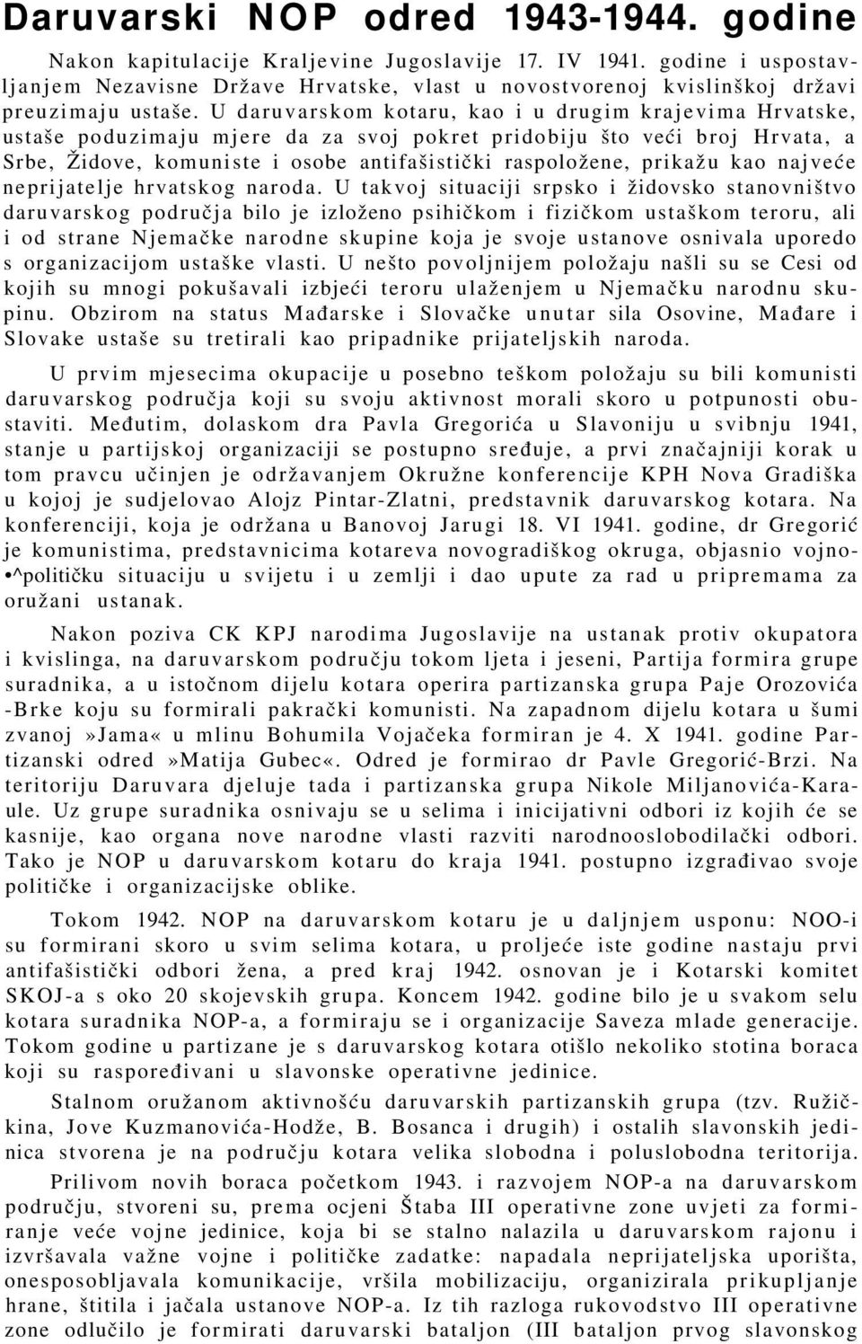 U daruvarskom kotaru, kao i u drugim krajevima Hrvatske, ustaše poduzimaju mjere da za svoj pokret pridobiju što veći broj Hrvata, a Srbe, Židove, komuniste i osobe antifašistički raspoložene,