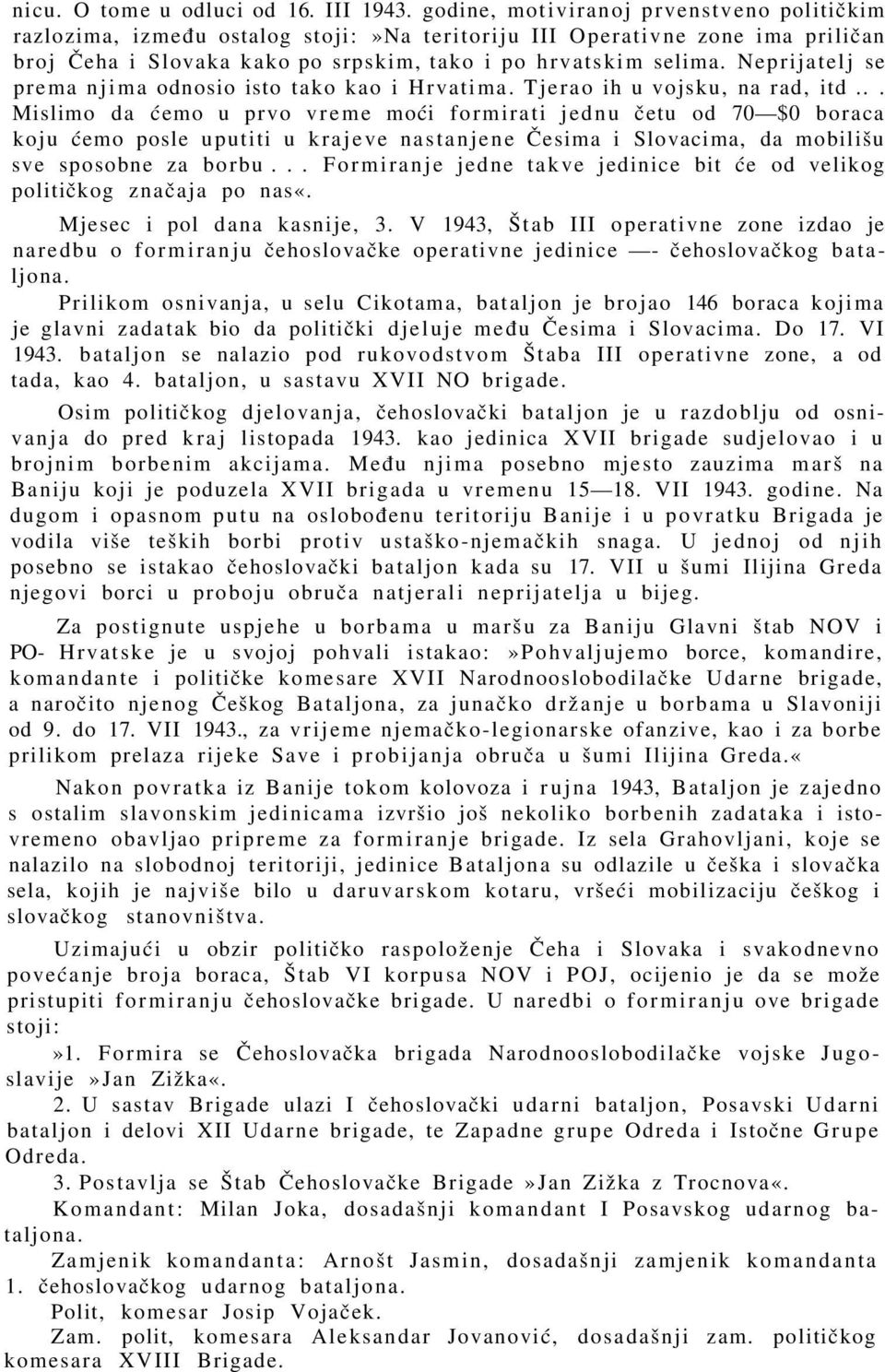 Neprijatelj se prema njima odnosio isto tako kao i Hrvatima. Tjerao ih u vojsku, na rad, itd.