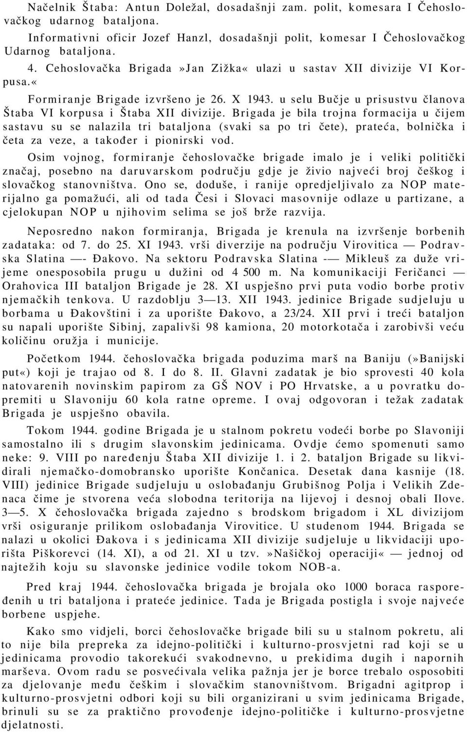 Brigada je bila trojna formacija u čijem sastavu su se nalazila tri bataljona (svaki sa po tri čete), prateća, bolnička i četa za veze, a također i pionirski vod.