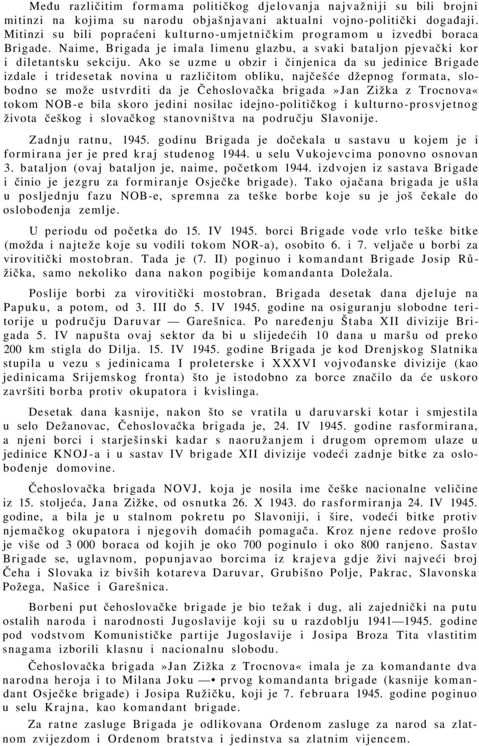 Ako se uzme u obzir i činjenica da su jedinice Brigade izdale i tridesetak novina u različitom obliku, najčešće džepnog formata, slobodno se može ustvrditi da je Čehoslovačka brigada»jan Zižka z