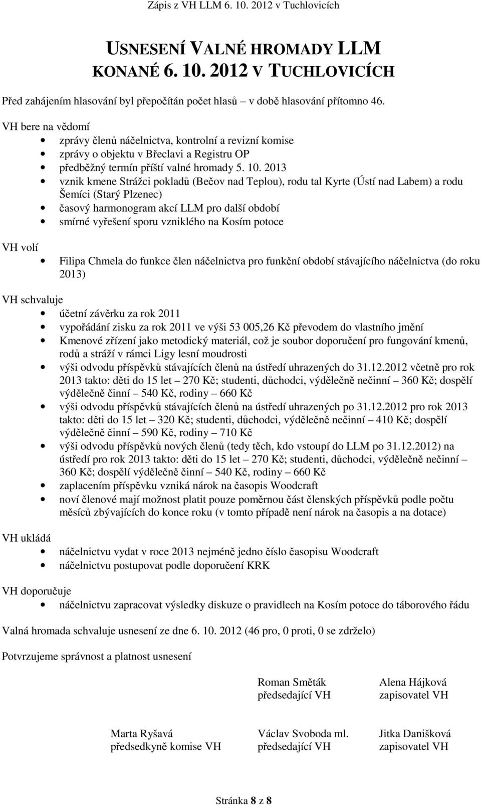 2013 vznik kmene Strážci pokladů (Bečov nad Teplou), rodu tal Kyrte (Ústí nad Labem) a rodu Šemíci (Starý Plzenec) časový harmonogram akcí LLM pro další období smírné vyřešení sporu vzniklého na