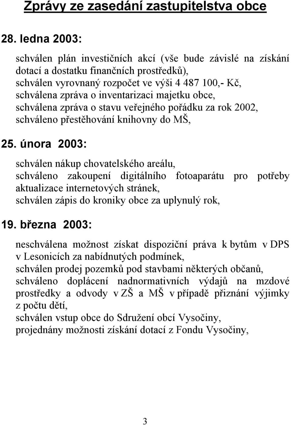 majetku obce, schválena zpráva o stavu veřejného pořádku za rok 2002, schváleno přestěhování knihovny do MŠ, 25.