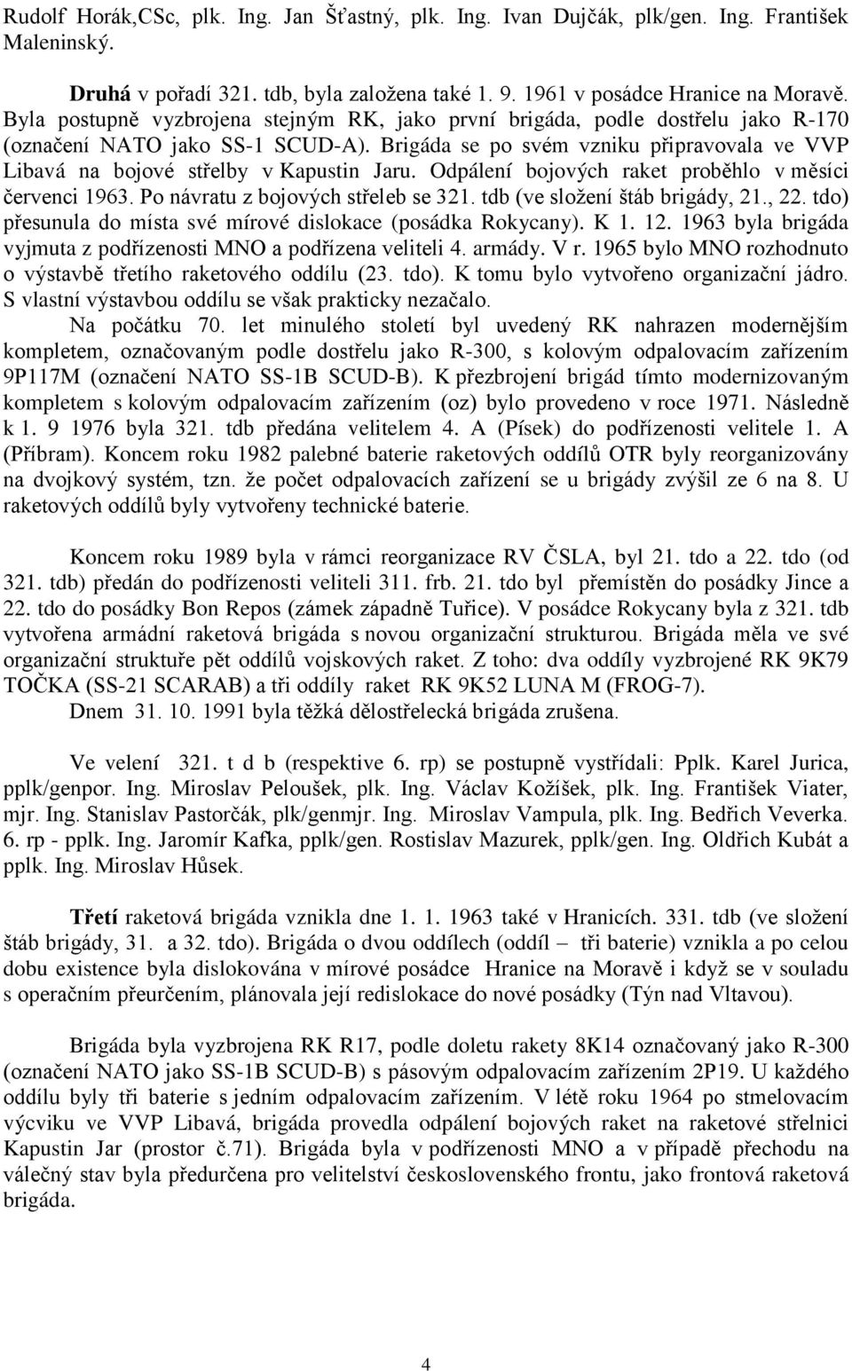 Brigáda se po svém vzniku připravovala ve VVP Libavá na bojové střelby v Kapustin Jaru. Odpálení bojových raket proběhlo v měsíci červenci 1963. Po návratu z bojových střeleb se 321.