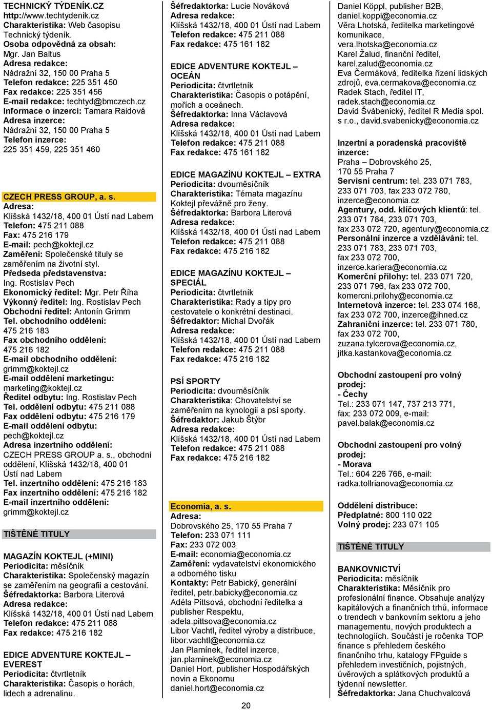 Adresa: Klíšská 1432/18, 400 01 Ústí nad Labem Telefon: 475 211 088 Fax: 475 216 179 E-mail: pech@koktejl.cz Zaměření: Spoleĉenské tituly se zaměřením na ţivotní styl. Předseda představenstva: Ing.