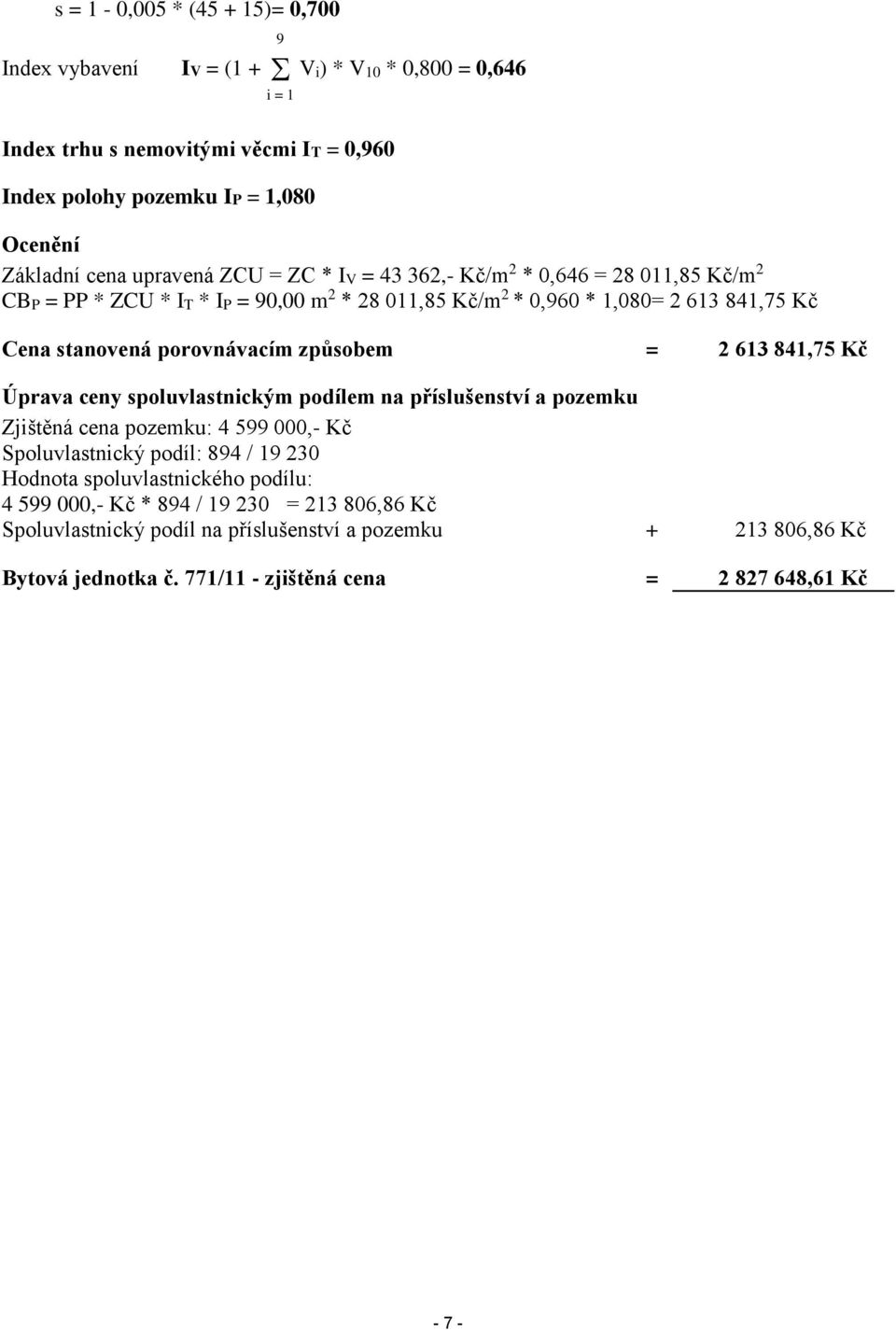 způsobem = 2 613 841,75 Kč Úprava ceny spoluvlastnickým podílem na příslušenství a pozemku Zjištěná cena pozemku: 4 599 000,- Kč Spoluvlastnický podíl: 894 / 19 230 Hodnota