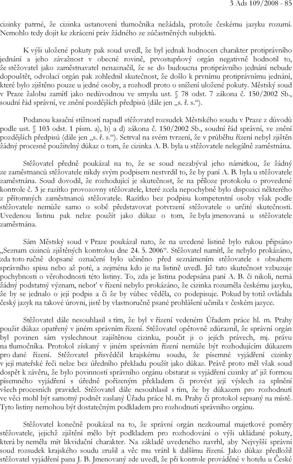 zaměstnavatel nenaznačil, že se do budoucna protiprávního jednání nebude dopouštět, odvolací orgán pak zohlednil skutečnost, že došlo k prvnímu protiprávnímu jednání, které bylo zjištěno pouze u