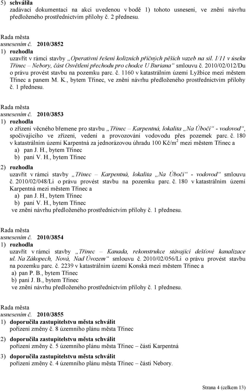 2010/02/012/Du o právu provést stavbu na pozemku parc. č. 1160 v katastrálním území Lyžbice mezi městem Třinec a panem M. K., bytem Třinec, ve znění návrhu předloženého prostřednictvím přílohy č.