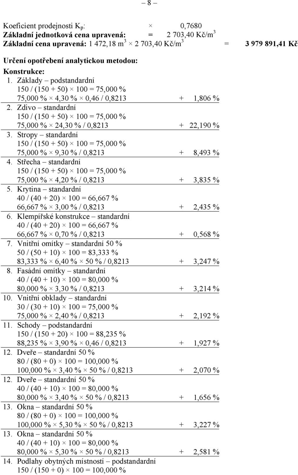 Zdivo standardní 150 / (150 + 50) 100 = 75,000 % 75,000 % 24,30 % / 0,8213 + 22,190 % 3. Stropy standardní 150 / (150 + 50) 100 = 75,000 % 75,000 % 9,30 % / 0,8213 + 8,493 % 4.