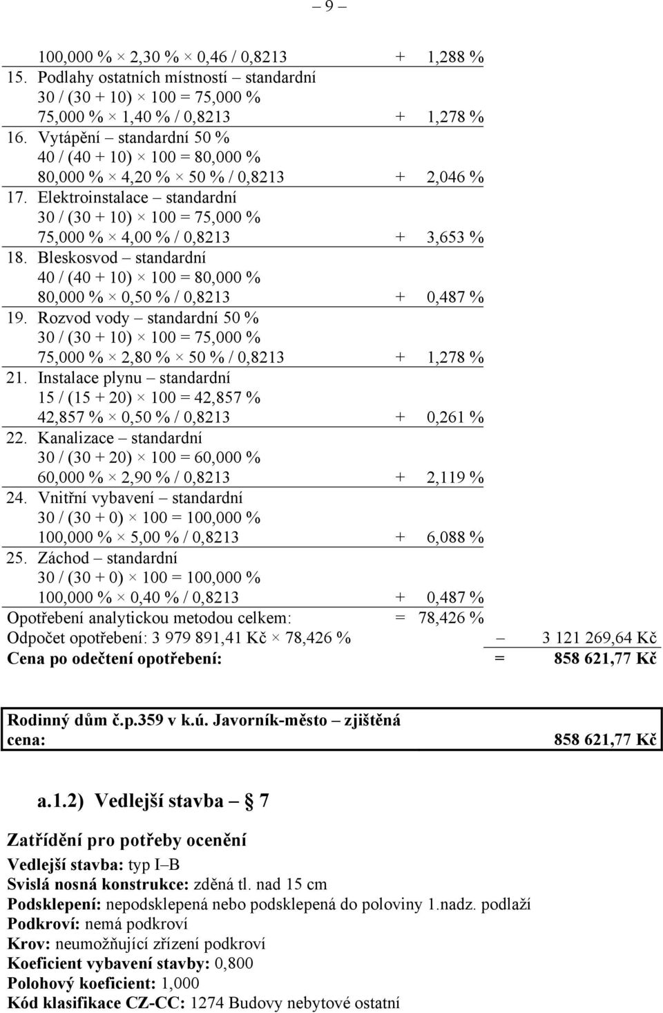 Bleskosvod standardní 40 / (40 + 10) 100 = 80,000 % 80,000 % 0,50 % / 0,8213 + 0,487 % 19. Rozvod vody standardní 50 % 30 / (30 + 10) 100 = 75,000 % 75,000 % 2,80 % 50 % / 0,8213 + 1,278 % 21.