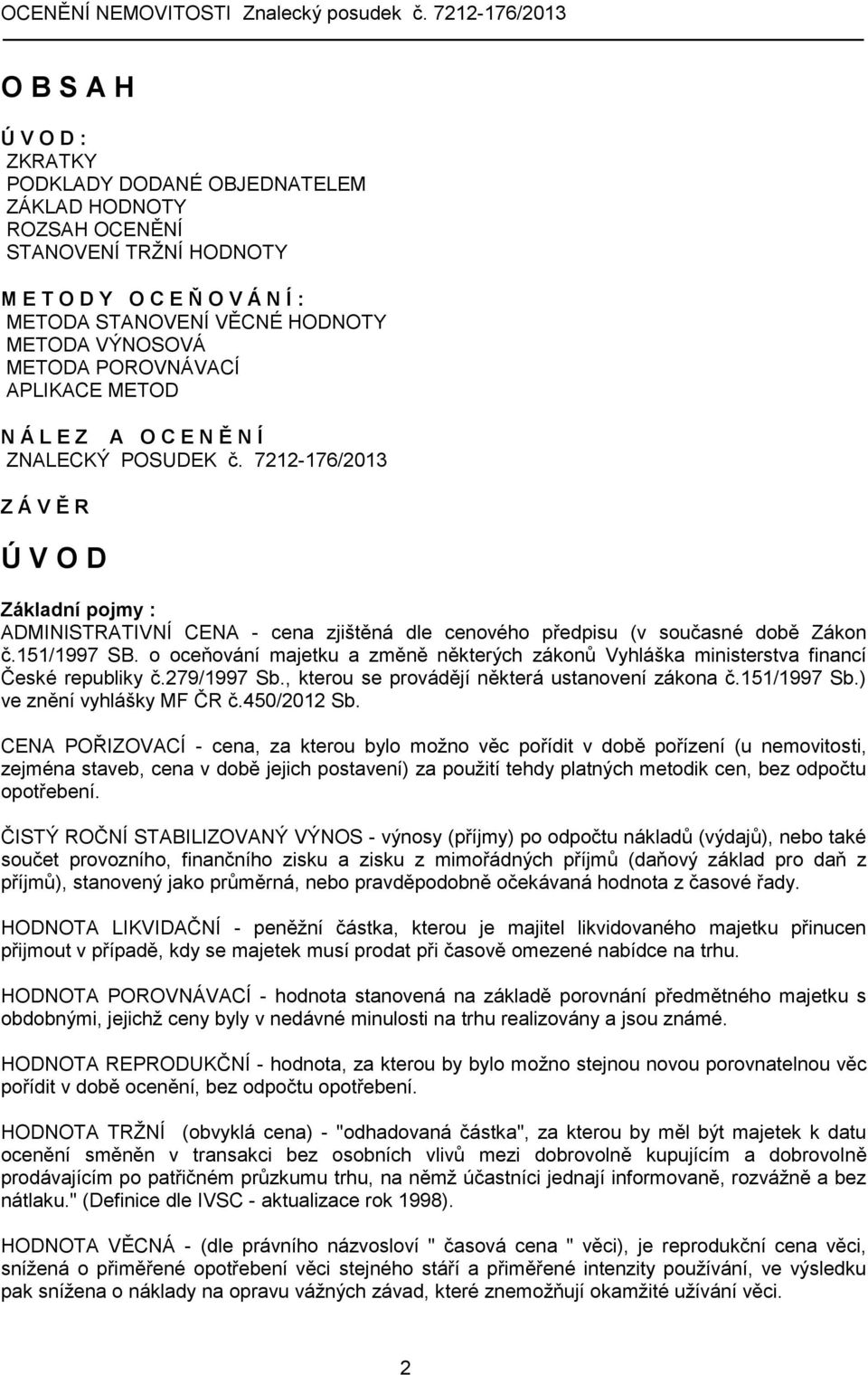 7212-176/2013 Z Á V Ě R Ú V O D Základní pojmy : ADMINISTRATIVNÍ CENA - cena zjištěná dle cenového předpisu (v současné době Zákon č.151/1997 SB.