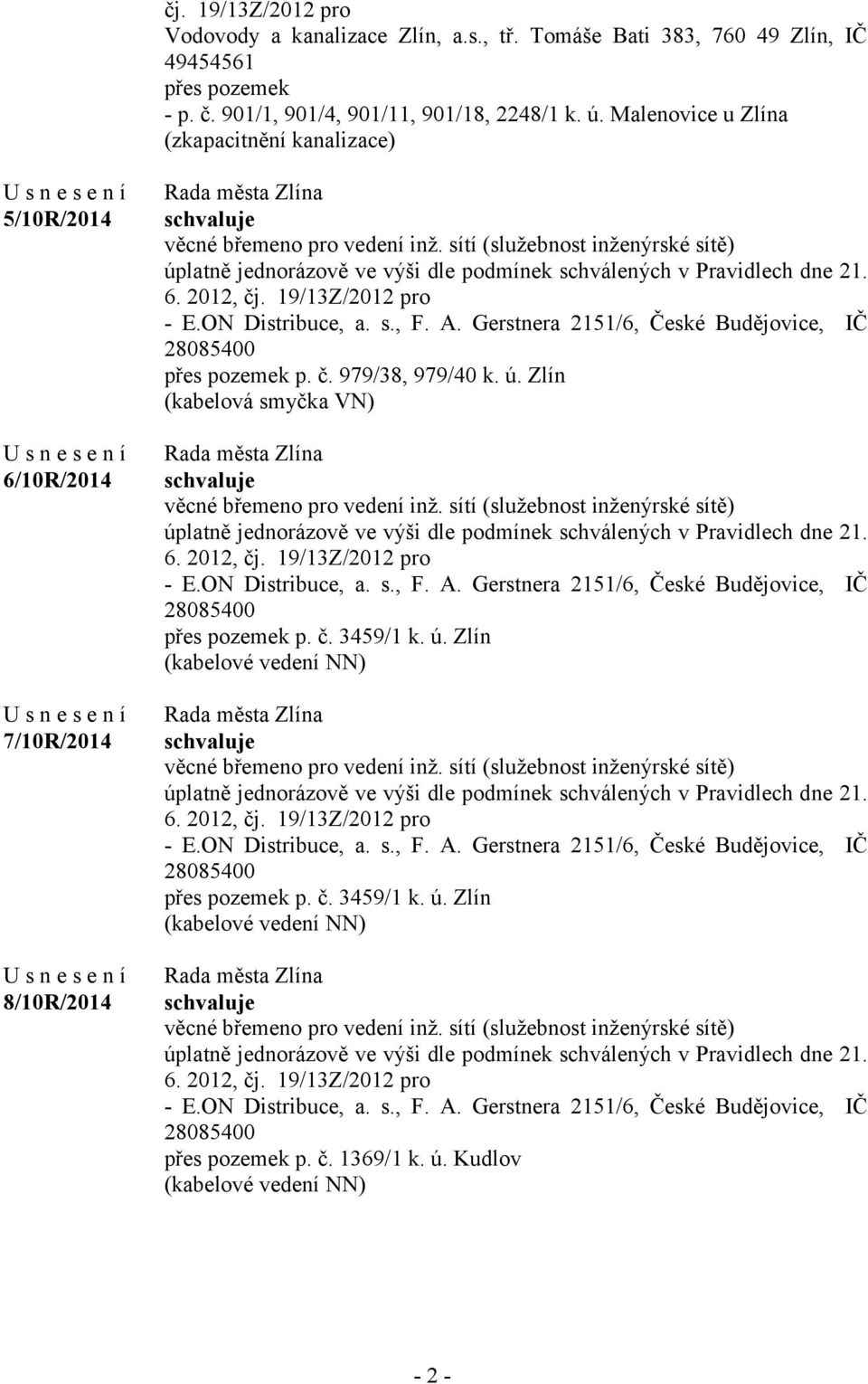 sítí (služebnost inženýrské sítě) úplatně jednorázově ve výši dle podmínek schválených v Pravidlech dne 21. 6. 2012, čj. 19/13Z/2012 pro - E.ON Distribuce, a. s., F. A.