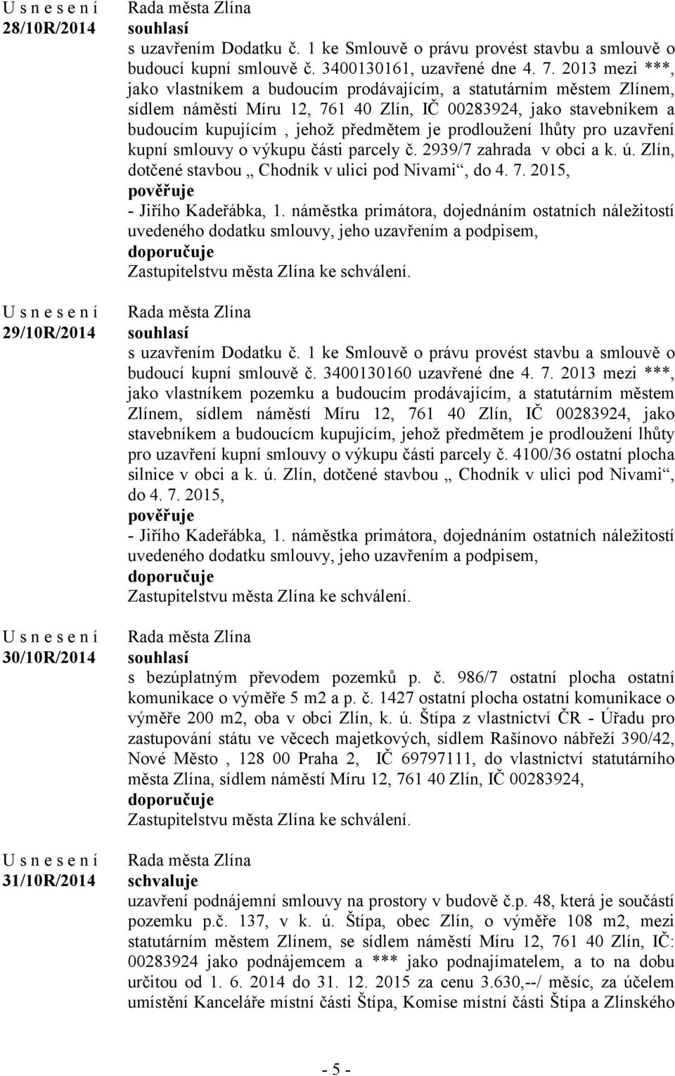 prodloužení lhůty pro uzavření kupní smlouvy o výkupu části parcely č. 2939/7 zahrada v obci a k. ú. Zlín, dotčené stavbou Chodník v ulici pod Nivami, do 4. 7. 2015, - Jiřího Kadeřábka, 1.