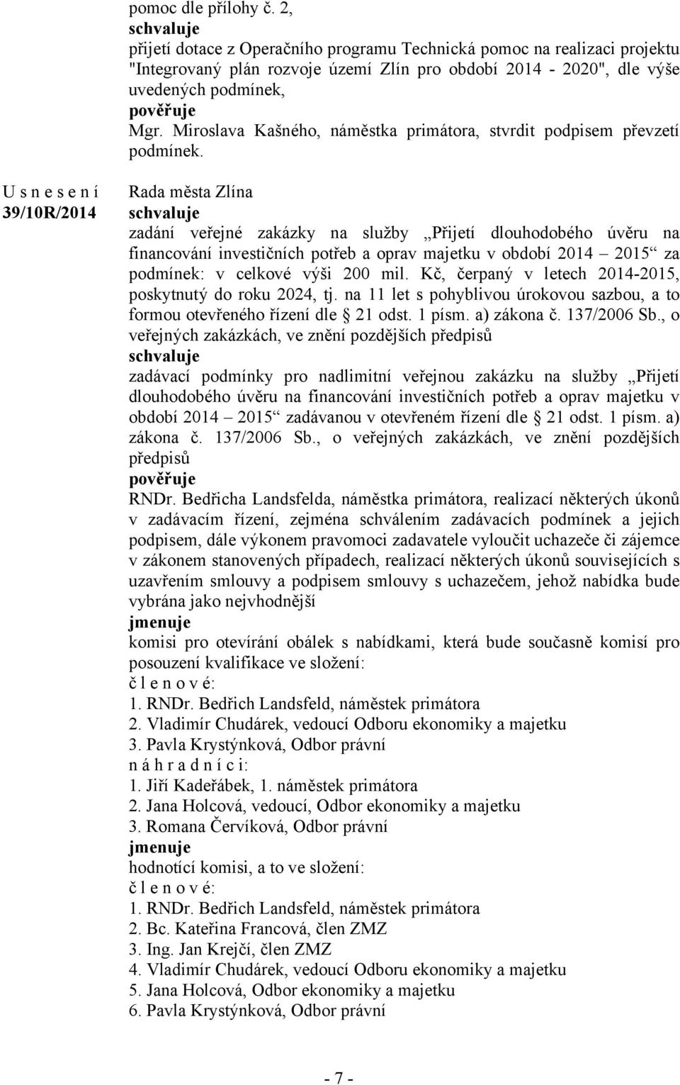 39/10R/2014 zadání veřejné zakázky na služby Přijetí dlouhodobého úvěru na financování investičních potřeb a oprav majetku v období 2014 2015 za podmínek: v celkové výši 200 mil.