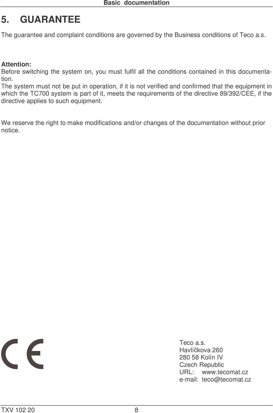 directive 89/392/CEE, if the directive applies to such equipment. We reserve the right to make modifications and/or changes of the documentation without prior notice.