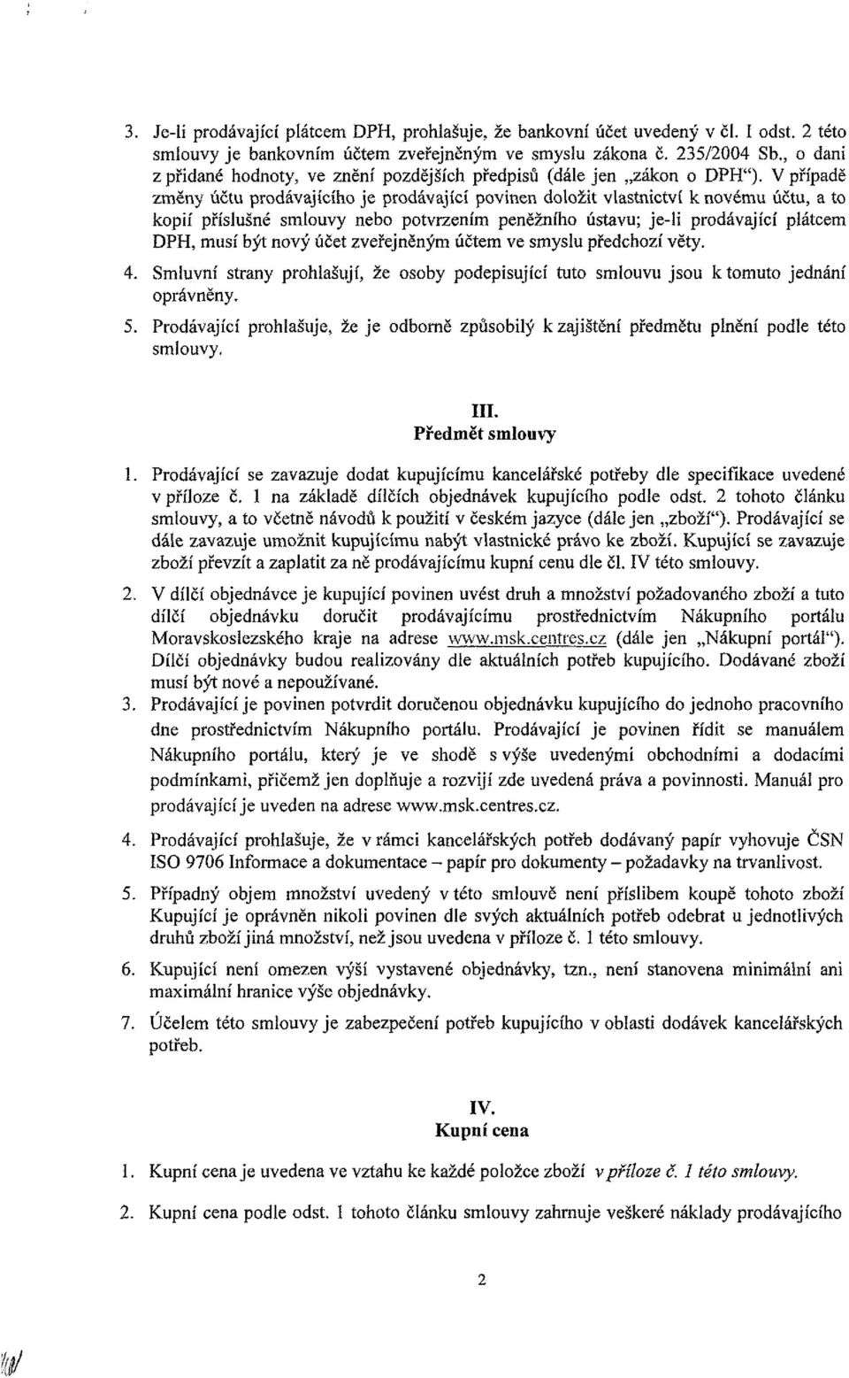 Vpřípadě změny účtu prodávajícího je prodávající povinen doložit vlastnictví k novému účtu, a to kopií příslušné smlouvy nebo potvrzením peněžního ústavu; je-li prodávající plátcem DPH, musí být nový