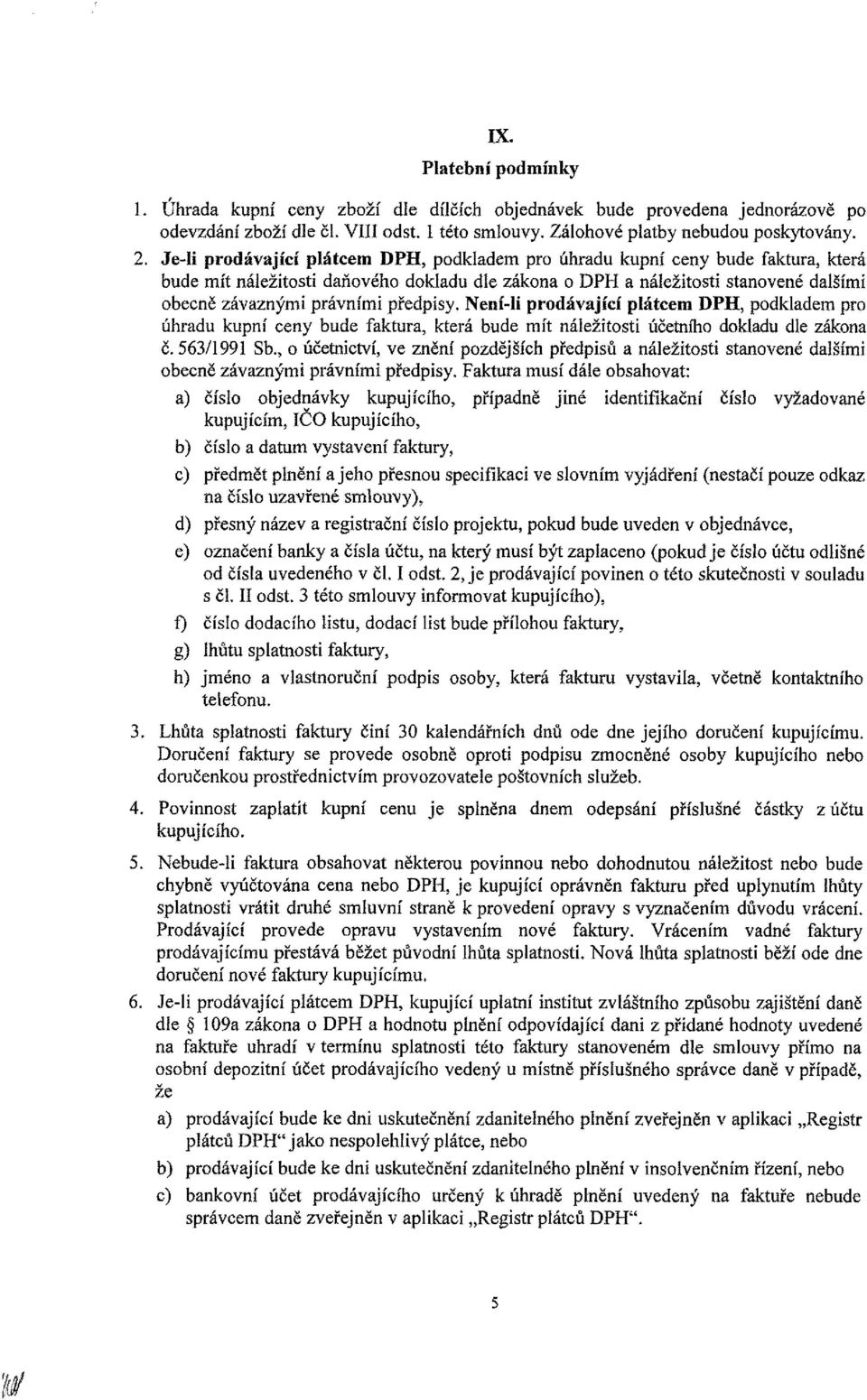 předpisy. Není-li prodávající plátcem DPH, podkladem pro úhradu kupní ceny bude faktura, která bude mít náležitosti účetního dokladu dle zákona č. 563/1991 Sb.