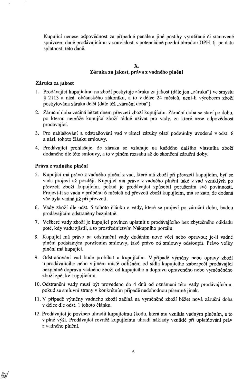 občanského zákoníku, a to v délce 24 měsíců, není-li výrobcem zboží poskytována záruka delší (dále též záruční doba"). 2. Záruční doba začíná běžet dnem převzetí zboží kupujícím.