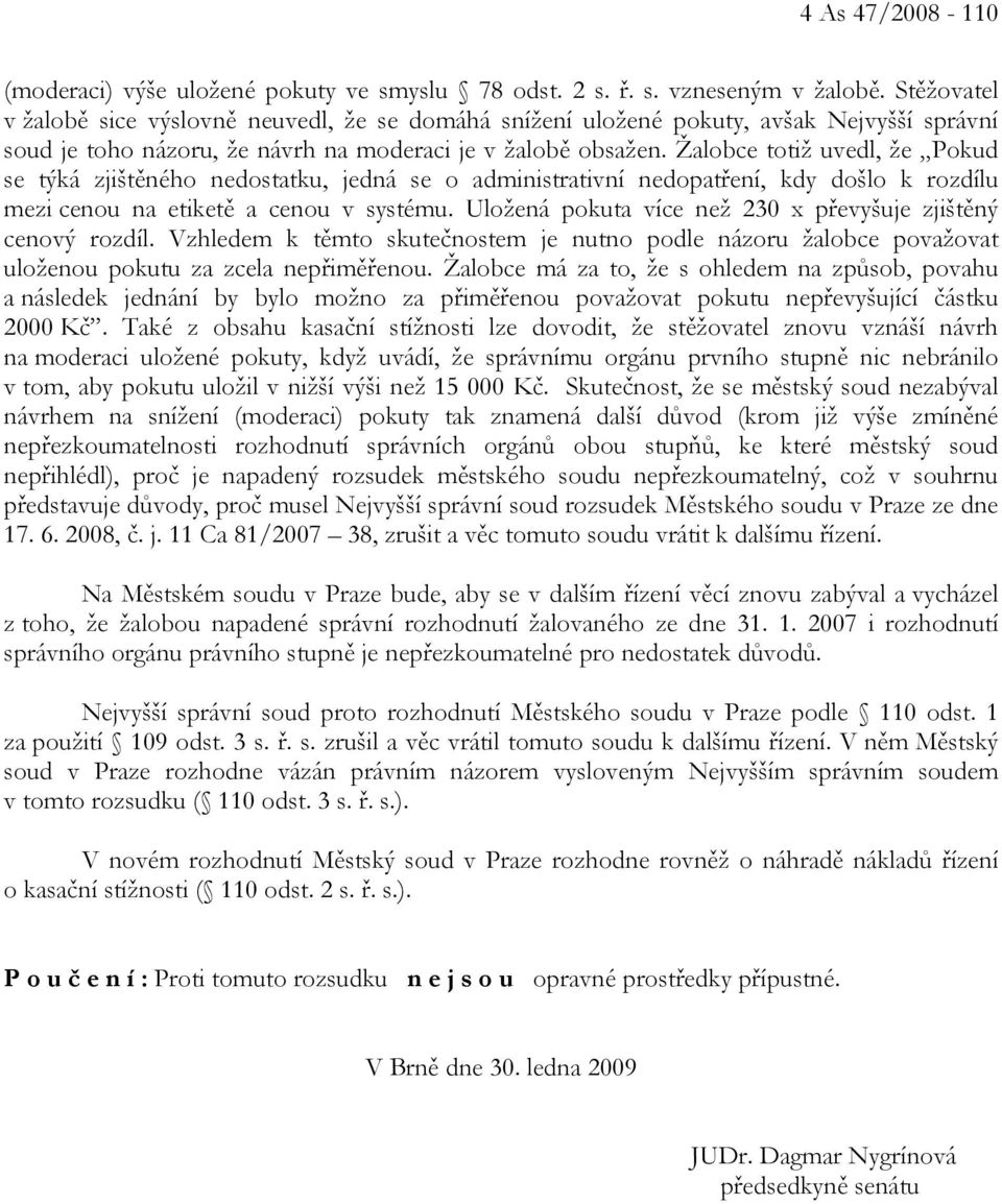 Žalobce totiž uvedl, že Pokud se týká zjištěného nedostatku, jedná se o administrativní nedopatření, kdy došlo k rozdílu mezi cenou na etiketě a cenou v systému.