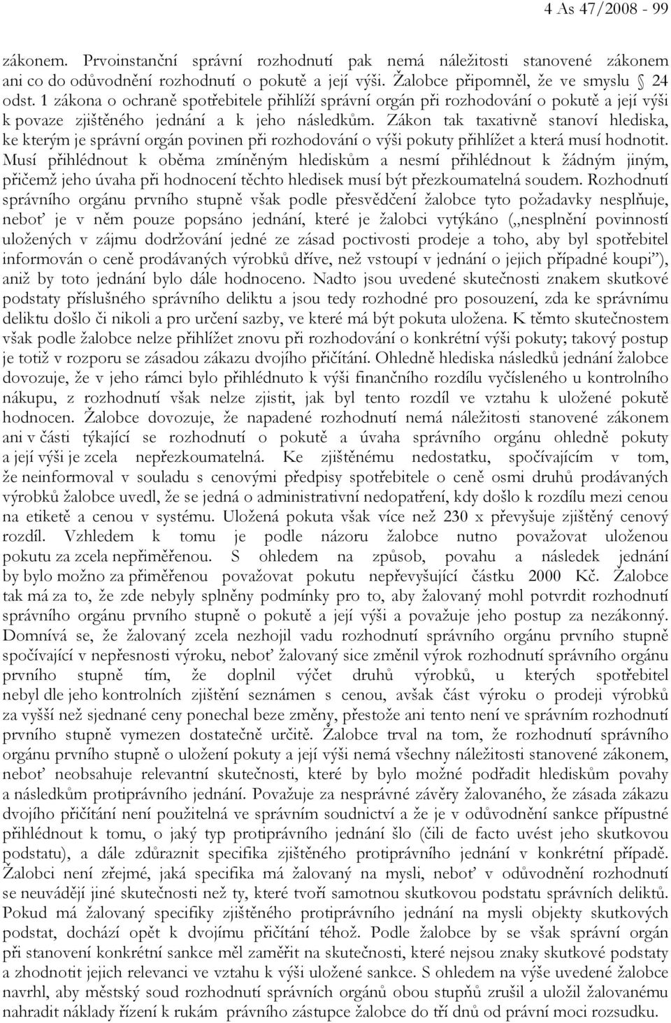 Zákon tak taxativně stanoví hlediska, ke kterým je správní orgán povinen při rozhodování o výši pokuty přihlížet a která musí hodnotit.