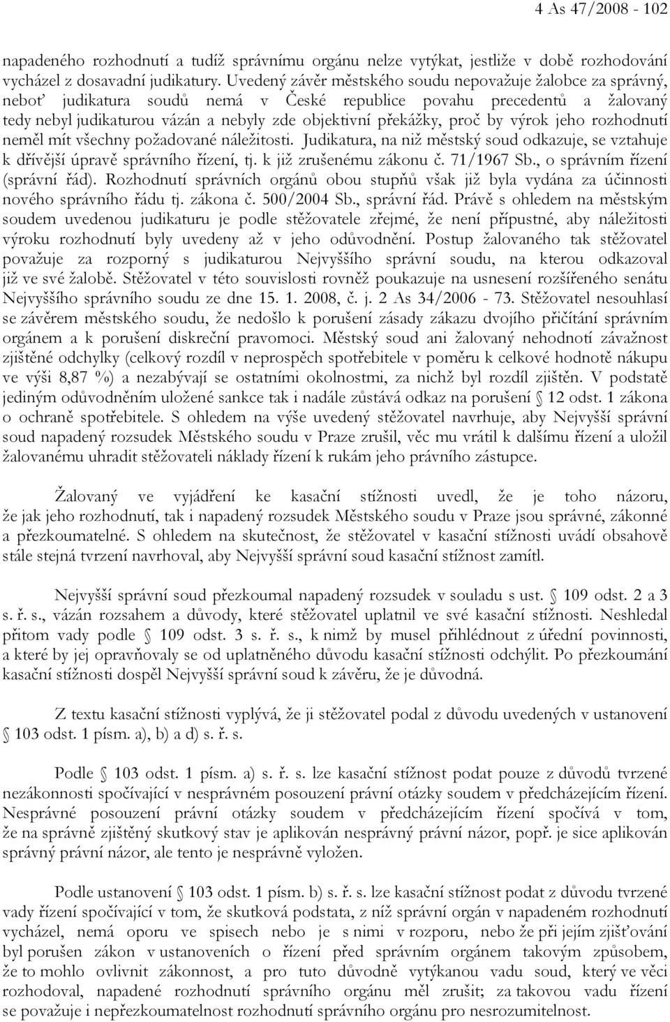 proč by výrok jeho rozhodnutí neměl mít všechny požadované náležitosti. Judikatura, na niž městský soud odkazuje, se vztahuje k dřívější úpravě správního řízení, tj. k již zrušenému zákonu č.