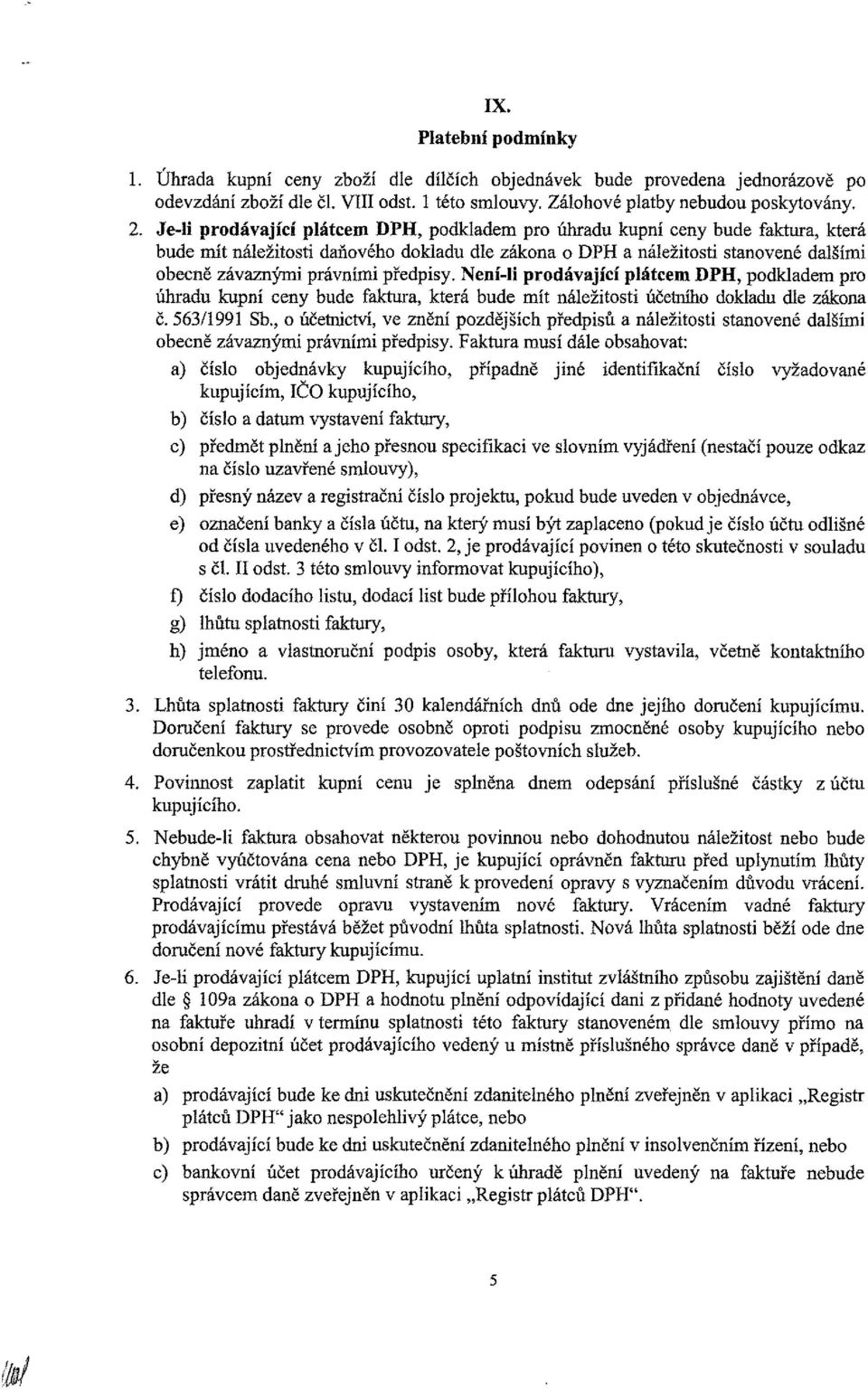 předpisy. Není-li prodávající plátcem DPH, podkladem pro úhradu kupní ceny bude faktura, která bude mít náležitosti účetního dokladu dle zákona č. 563/1991 Sb.